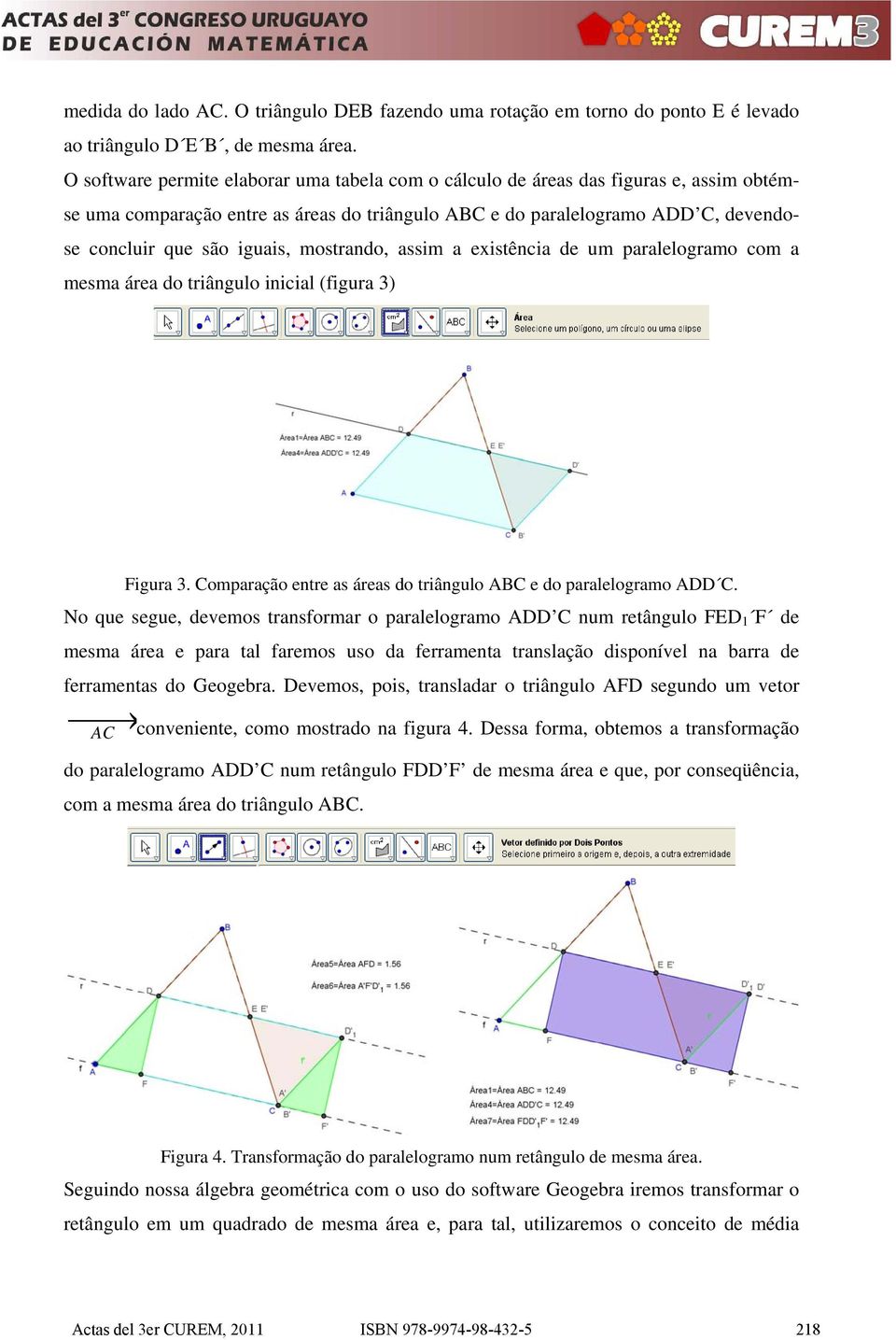 mostrando, assim a existência de um paralelogramo com a mesma área do triângulo inicial (figura 3) Figura 3. Comparação entre as áreas do triângulo ABC e do paralelogramo ADD C.