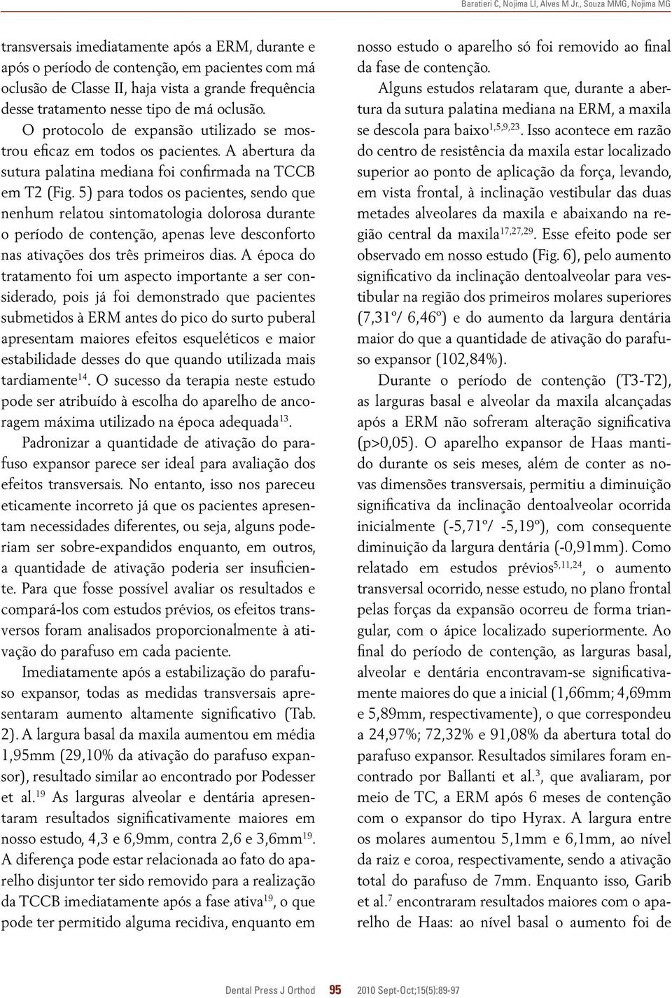 tipo de má oclusão. O protocolo de expansão utilizado se mostrou eficaz em todos os pacientes. A abertura da sutura palatina mediana foi confirmada na TCCB em T2 (Fig.