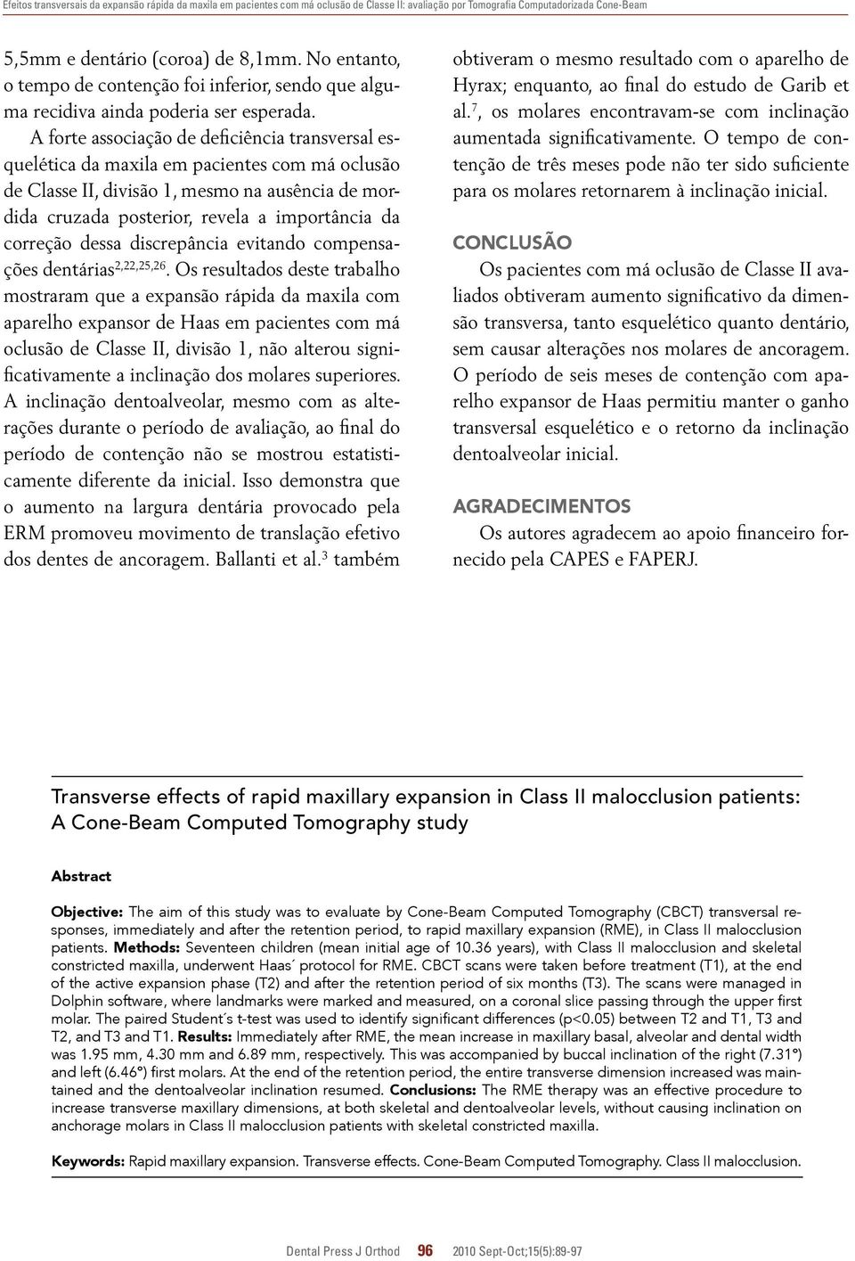 A forte associação de deficiência transversal esquelética da maxila em pacientes com má oclusão de Classe II, divisão 1, mesmo na ausência de mordida cruzada posterior, revela a importância da