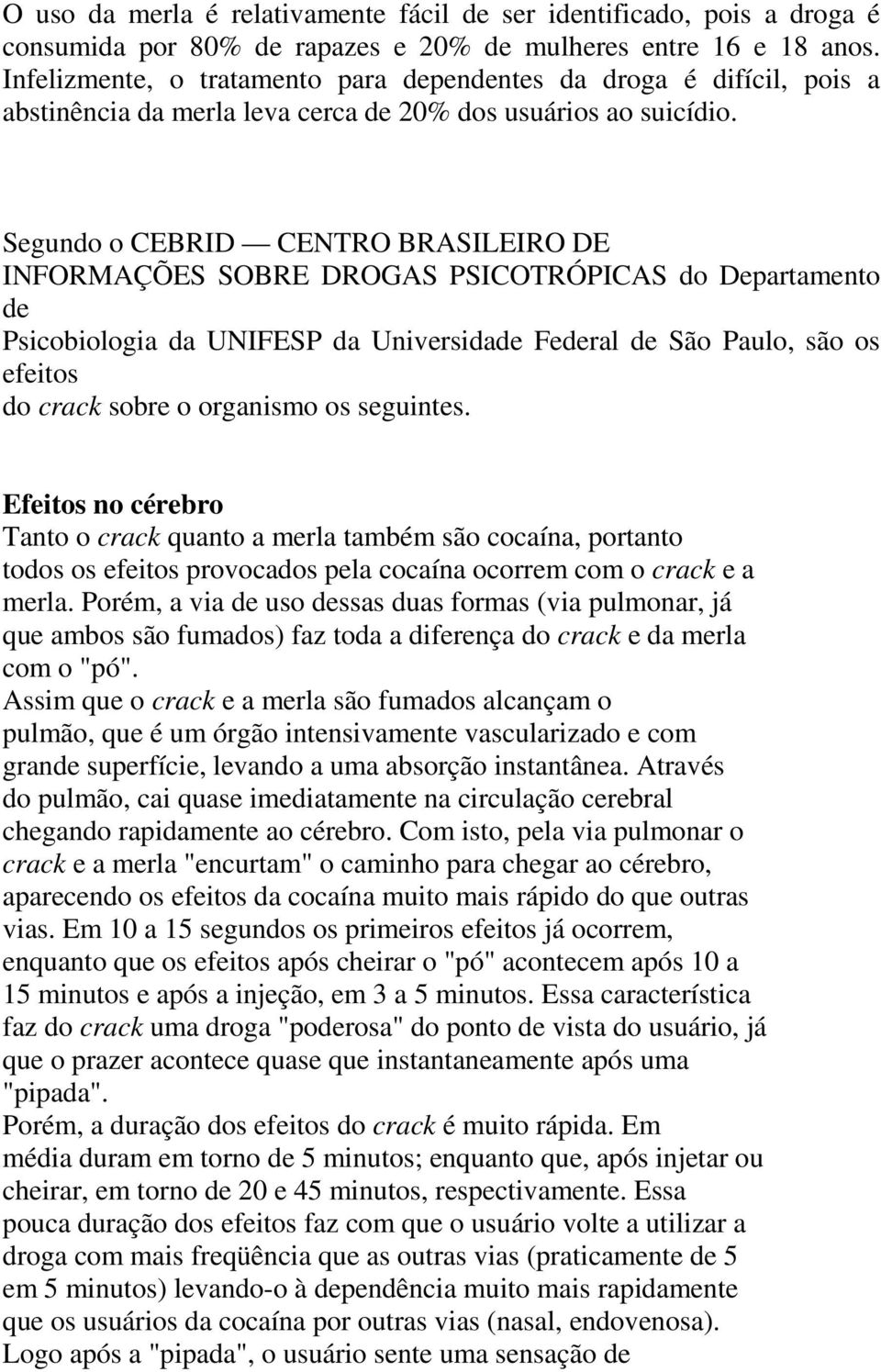 Segundo o CEBRID CENTRO BRASILEIRO DE INFORMAÇÕES SOBRE DROGAS PSICOTRÓPICAS do Departamento de Psicobiologia da UNIFESP da Universidade Federal de São Paulo, são os efeitos do crack sobre o