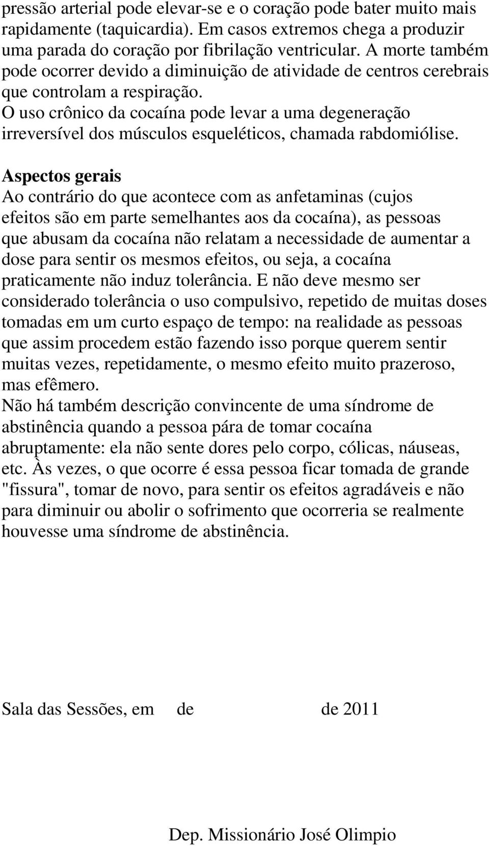 O uso crônico da cocaína pode levar a uma degeneração irreversível dos músculos esqueléticos, chamada rabdomiólise.