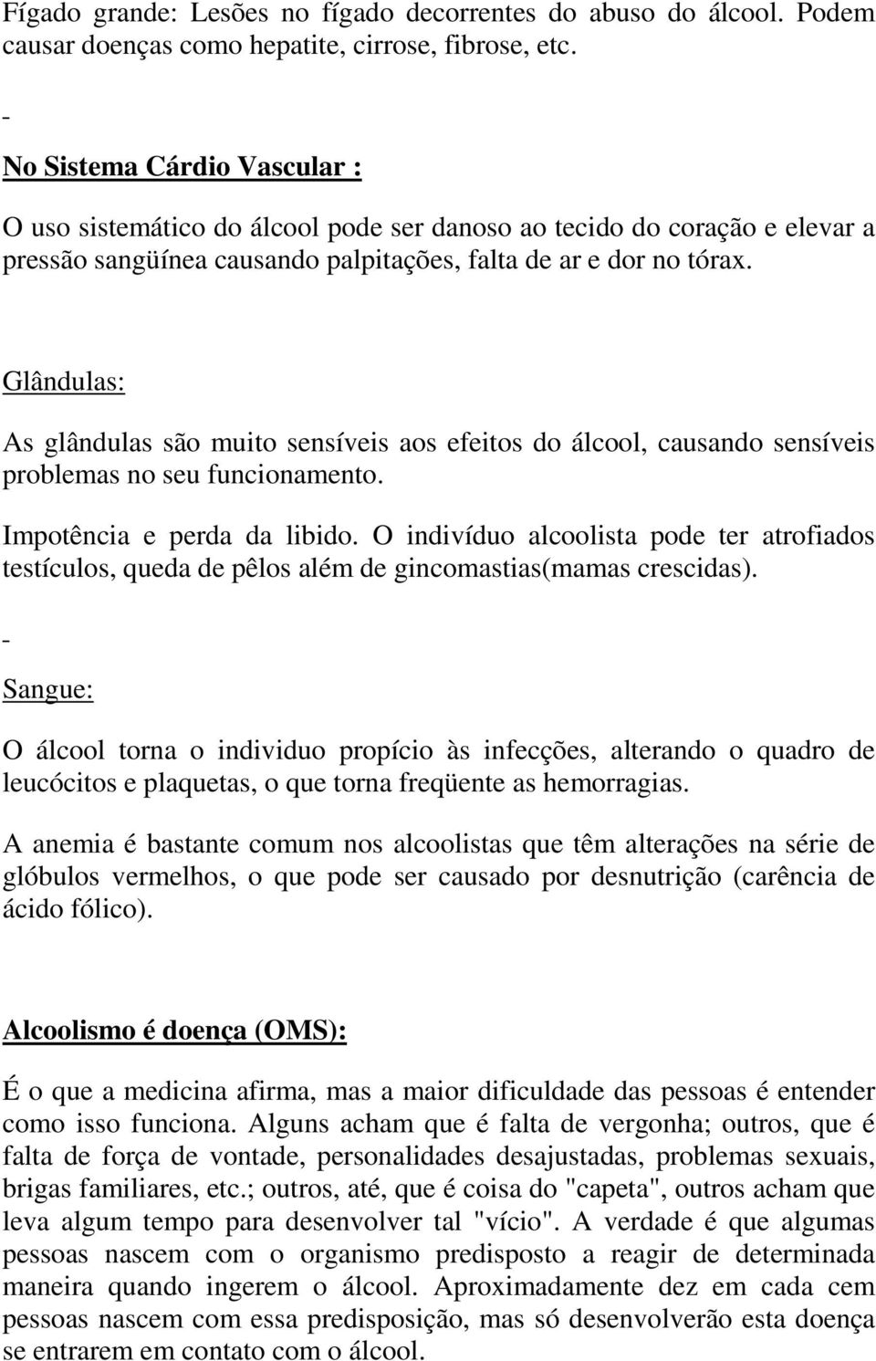 Glândulas: As glândulas são muito sensíveis aos efeitos do álcool, causando sensíveis problemas no seu funcionamento. Impotência e perda da libido.