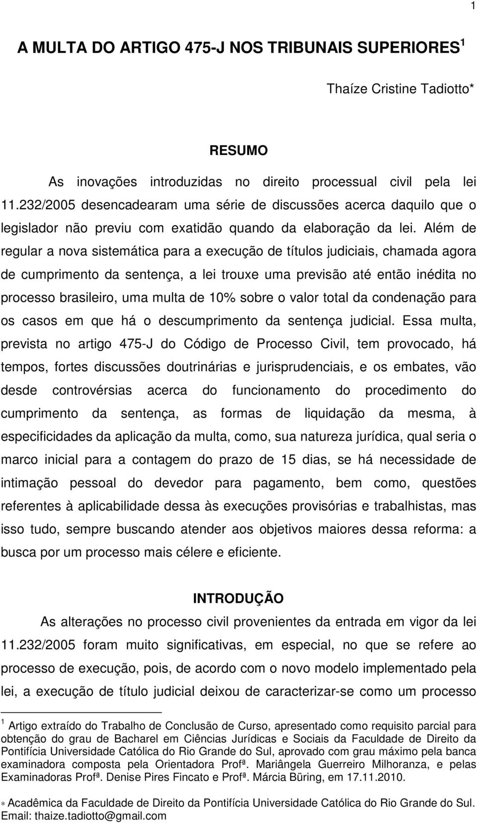 Além de regular a nova sistemática para a execução de títulos judiciais, chamada agora de cumprimento da sentença, a lei trouxe uma previsão até então inédita no processo brasileiro, uma multa de 10%