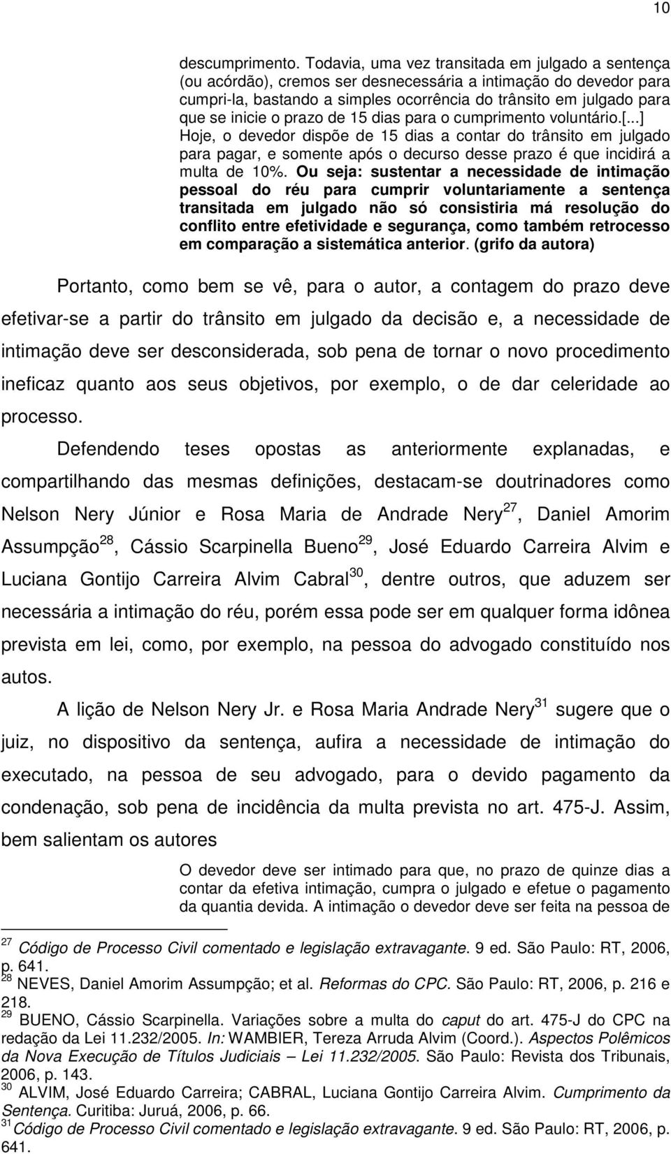 o prazo de 15 dias para o cumprimento voluntário.[...] Hoje, o devedor dispõe de 15 dias a contar do trânsito em julgado para pagar, e somente após o decurso desse prazo é que incidirá a multa de 10%.