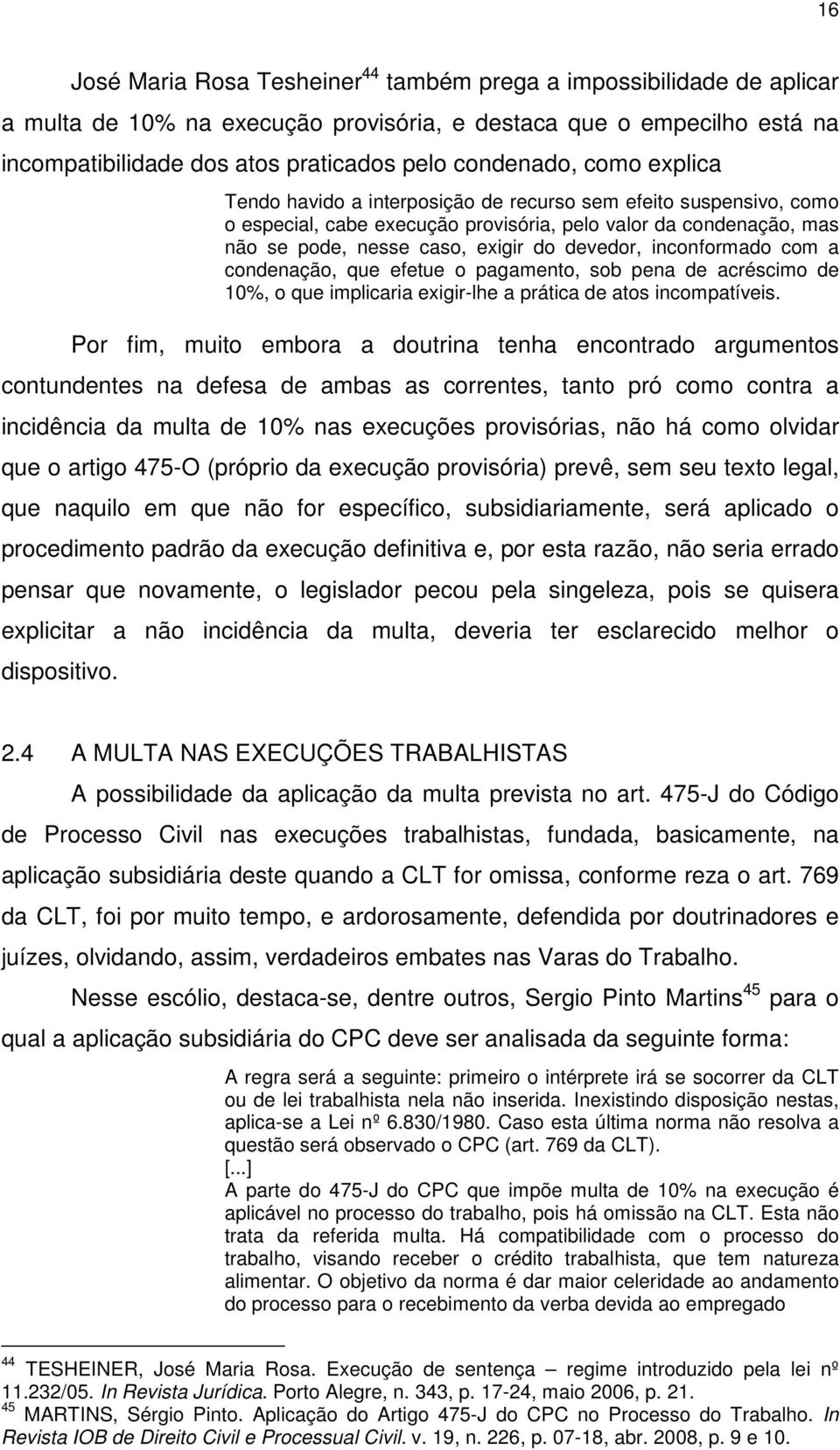 devedor, inconformado com a condenação, que efetue o pagamento, sob pena de acréscimo de 10%, o que implicaria exigir-lhe a prática de atos incompatíveis.