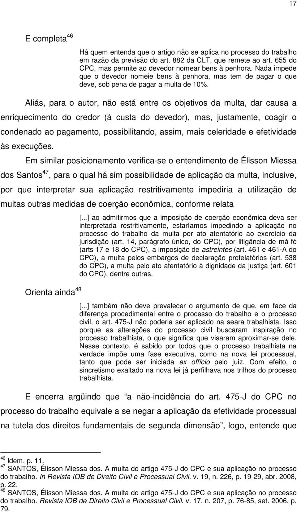 Aliás, para o autor, não está entre os objetivos da multa, dar causa a enriquecimento do credor (à custa do devedor), mas, justamente, coagir o condenado ao pagamento, possibilitando, assim, mais