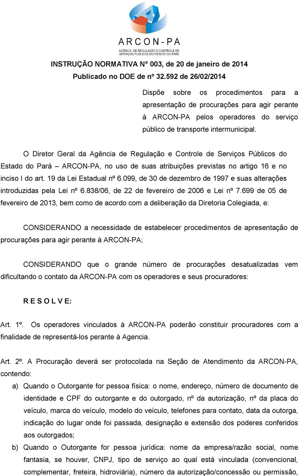 099, de 30 de dezembro de 1997 e suas alterações introduzidas pela Lei nº 6.838/06, de 22 de fevereiro de 2006 e Lei nº 7.