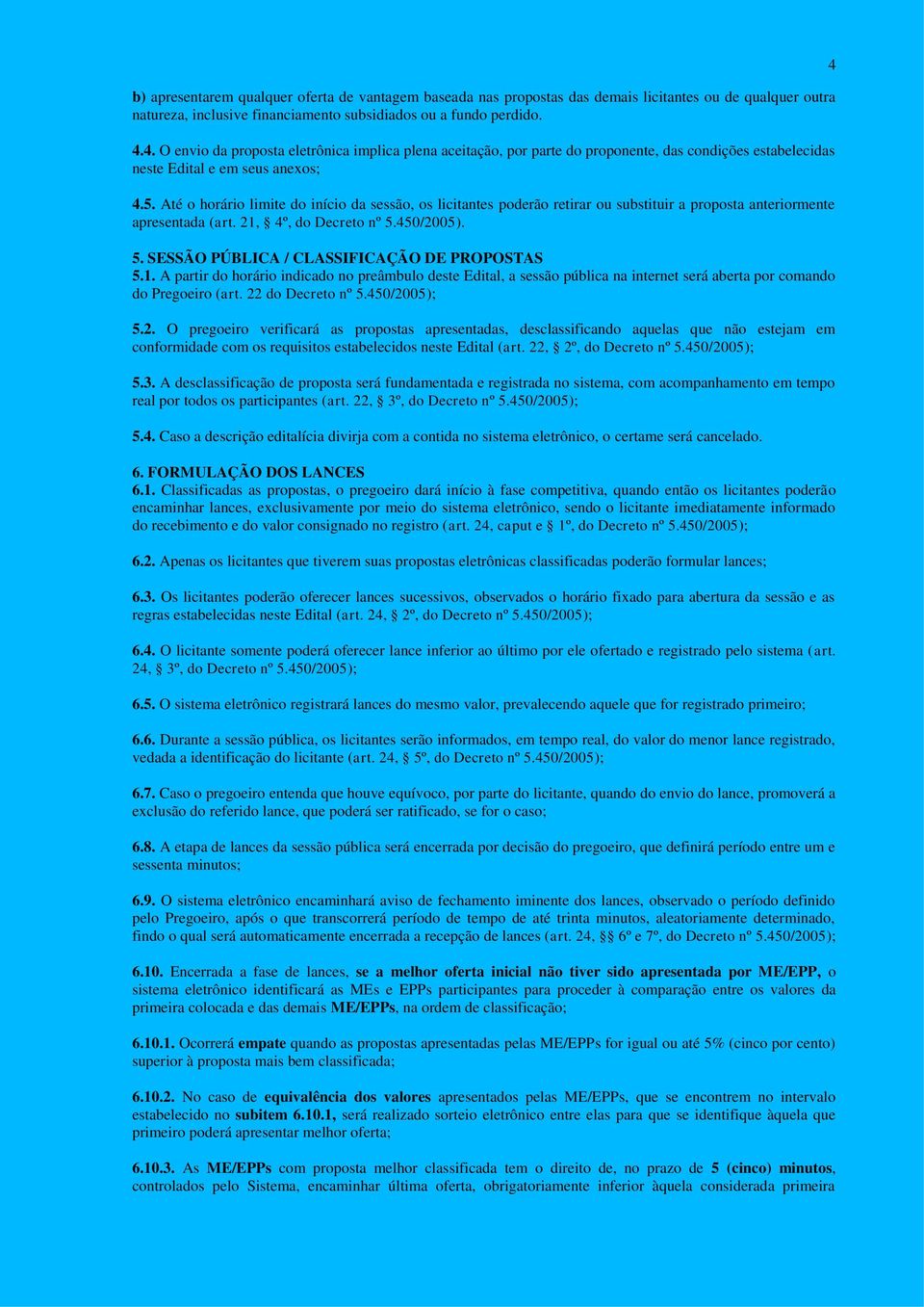 Até o horário limite do início da sessão, os licitantes poderão retirar ou substituir a proposta anteriormente apresentada (art. 21, 4º, do Decreto nº 5.450/2005). 5. SESSÃO PÚBLICA / CLASSIFICAÇÃO DE PROPOSTAS 5.