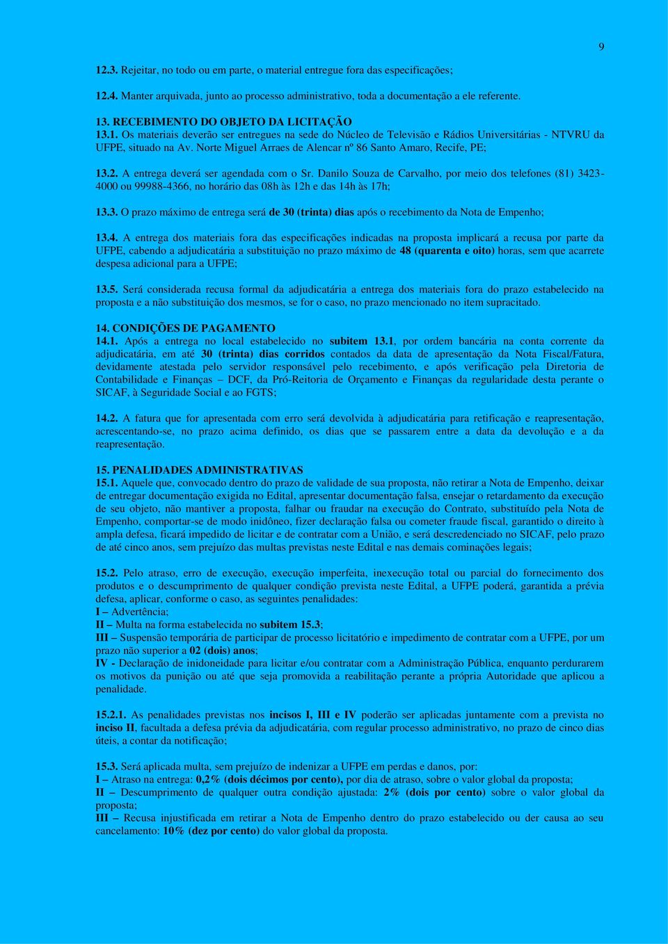 Norte Miguel Arraes de Alencar nº 86 Santo Amaro, Recife, PE; 13.2. A entrega deverá ser agendada com o Sr.