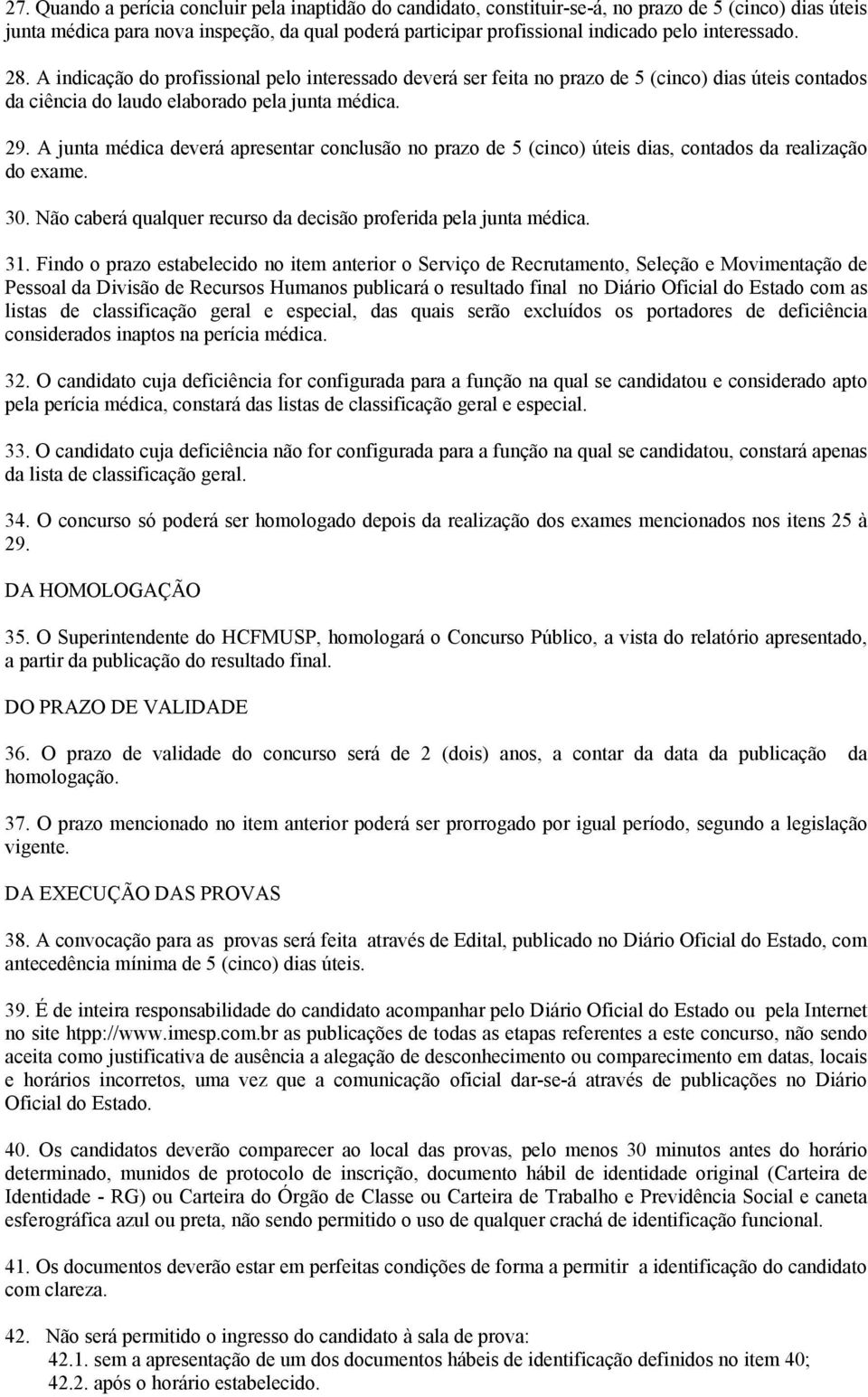 A junta médica deverá apresentar conclusão no prazo de 5 (cinco) úteis dias, contados da realização do exame. 30. Não caberá qualquer recurso da decisão proferida pela junta médica. 31.