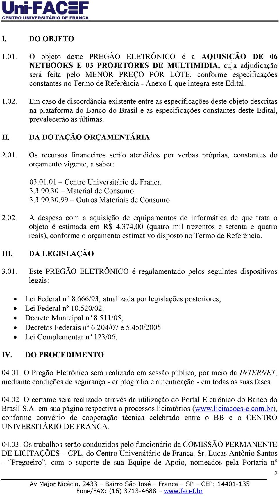 Referência - Anexo I, que integra este Edital. 1.02.