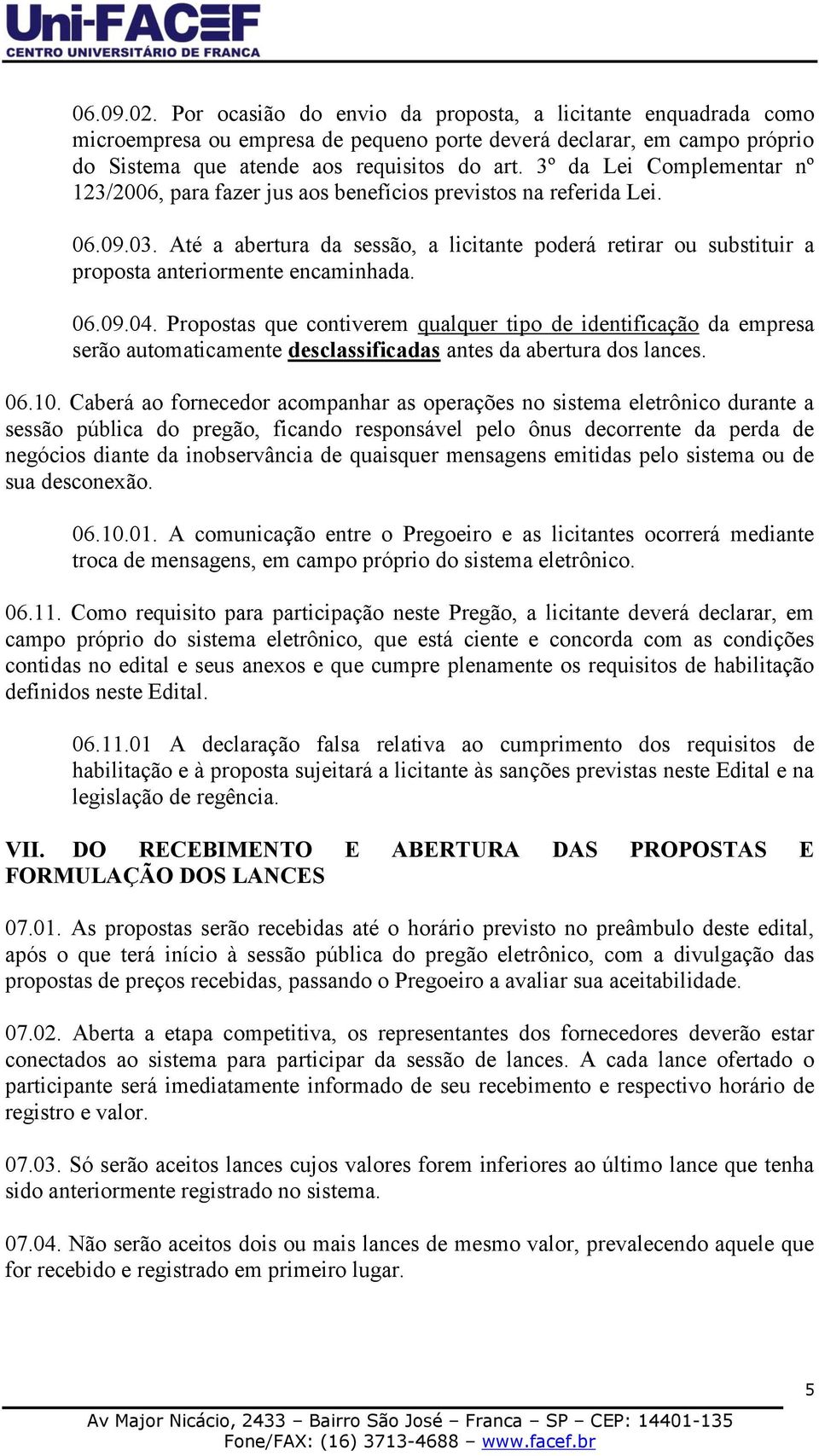 Até a abertura da sessão, a licitante poderá retirar ou substituir a proposta anteriormente encaminhada. 06.09.04.