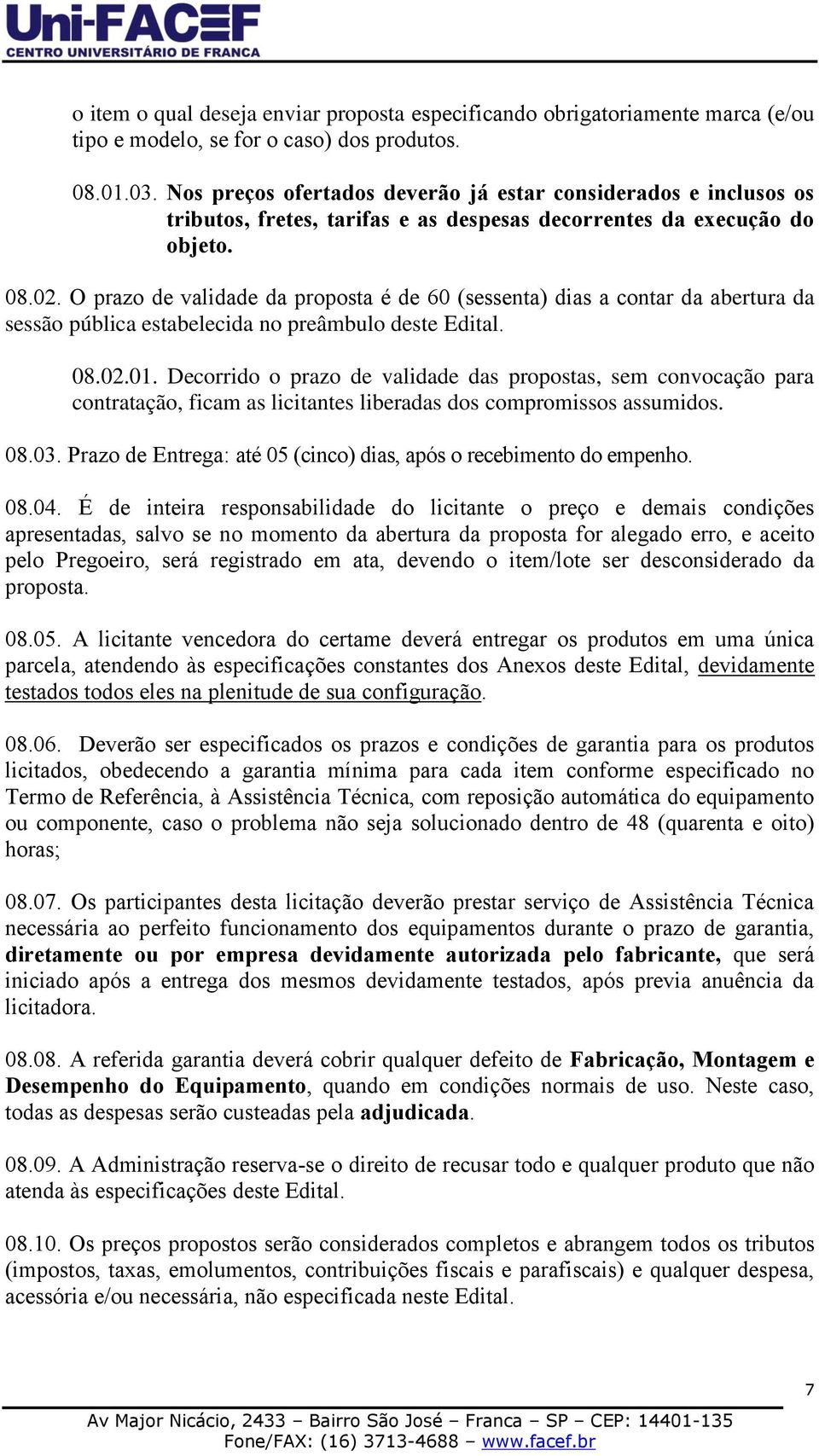 O prazo de validade da proposta é de 60 (sessenta) dias a contar da abertura da sessão pública estabelecida no preâmbulo deste Edital. 08.02.01.