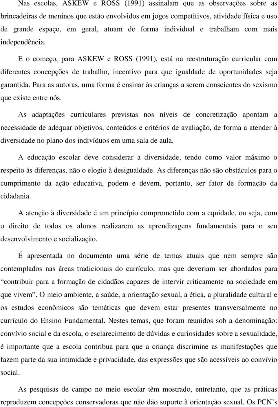 E o começo, para ASKEW e ROSS (1991), está na reestruturação curricular com diferentes concepções de trabalho, incentivo para que igualdade de oportunidades seja garantida.