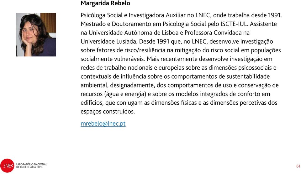 Desde 1991 que, no LNEC, desenvolve investigação sobre fatores de risco/resiliência na mitigação do risco social em populações socialmente vulneráveis.