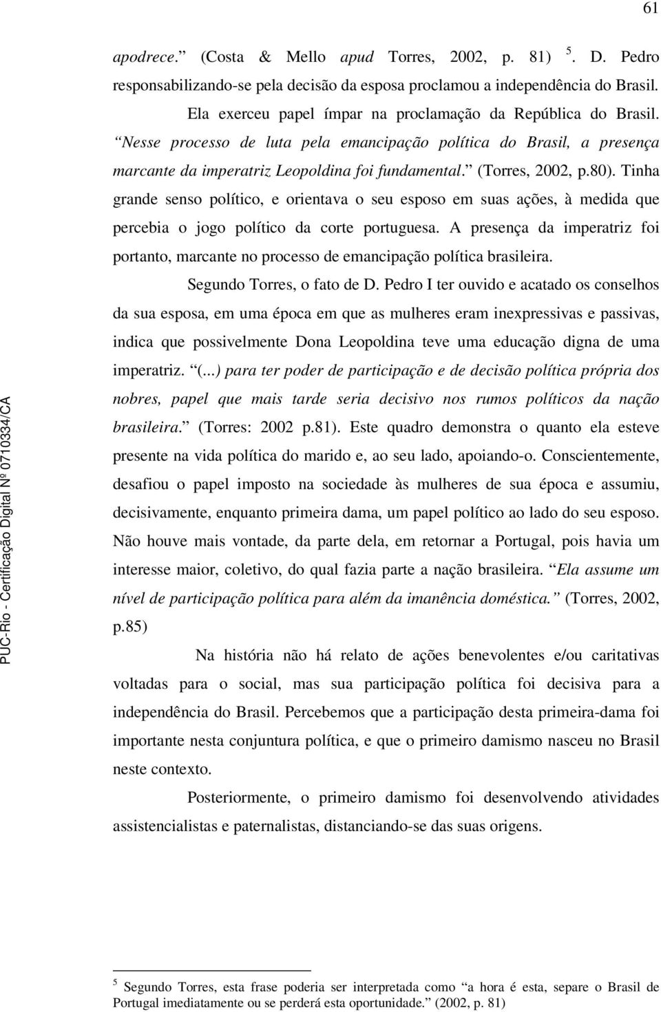 (Torres, 2002, p.80). Tinha grande senso político, e orientava o seu esposo em suas ações, à medida que percebia o jogo político da corte portuguesa.