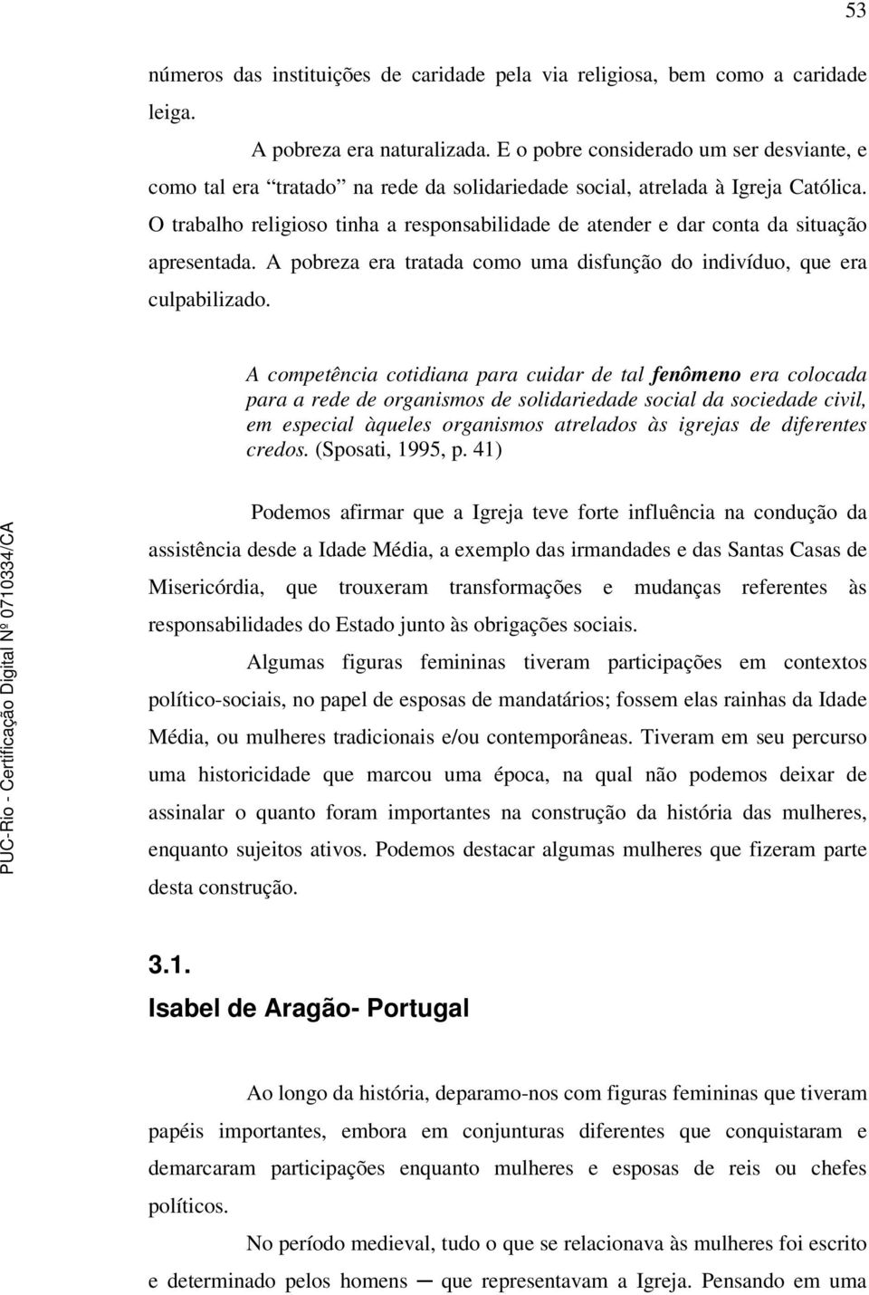 O trabalho religioso tinha a responsabilidade de atender e dar conta da situação apresentada. A pobreza era tratada como uma disfunção do indivíduo, que era culpabilizado.