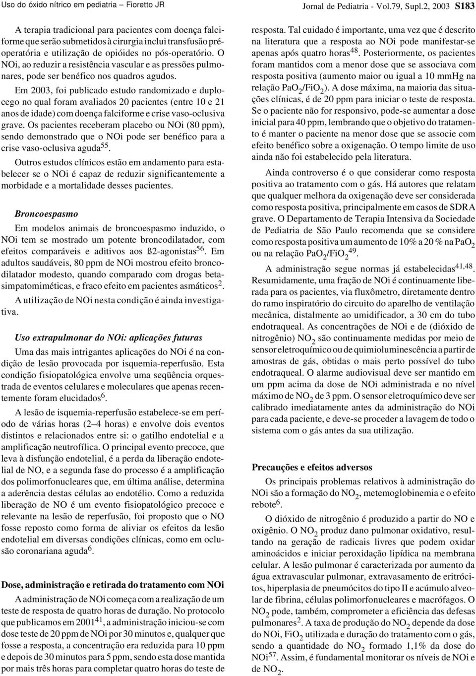 Em 2003, foi publicado estudo randomizado e duplocego no qual foram avaliados 20 pacientes (entre 10 e 21 anos de idade) com doença falciforme e crise vaso-oclusiva grave.