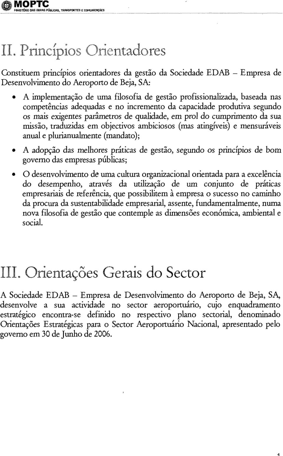 atingíveis) e mensuráveis anual e pluiianualmente (mandato); A adopção das melhores práticas de gestão, segundo os princípios de bom governo das empresas públicas; O desenvolvimento de uma cultura