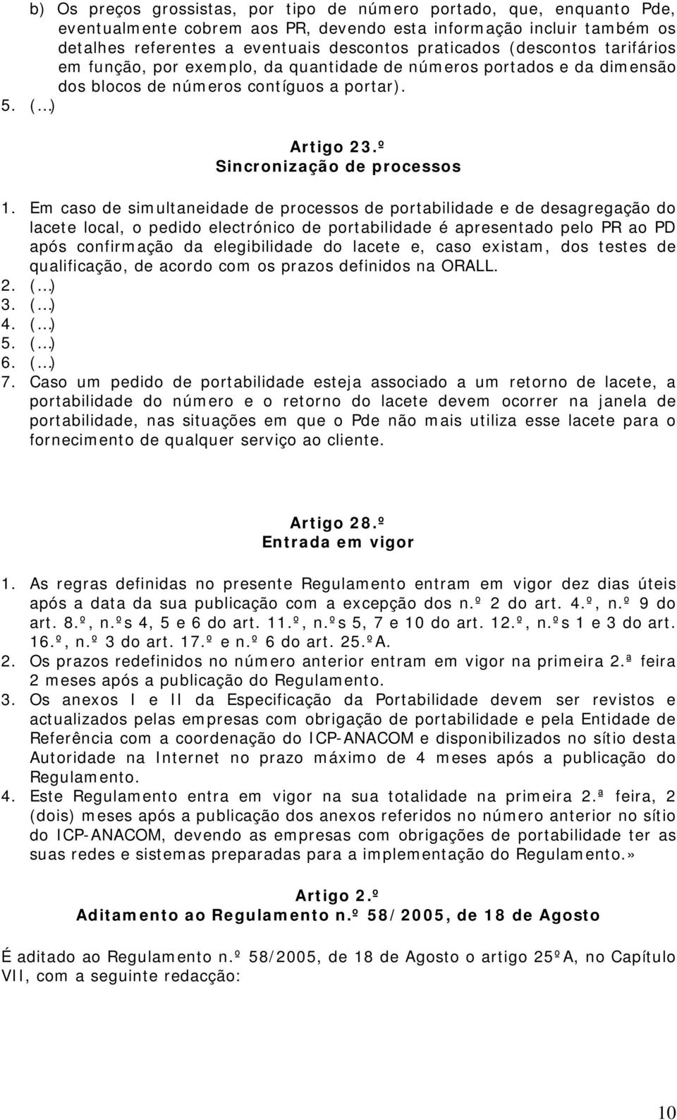 Em caso de simultaneidade de processos de portabilidade e de desagregação do lacete local, o pedido electrónico de portabilidade é apresentado pelo PR ao PD após confirmação da elegibilidade do