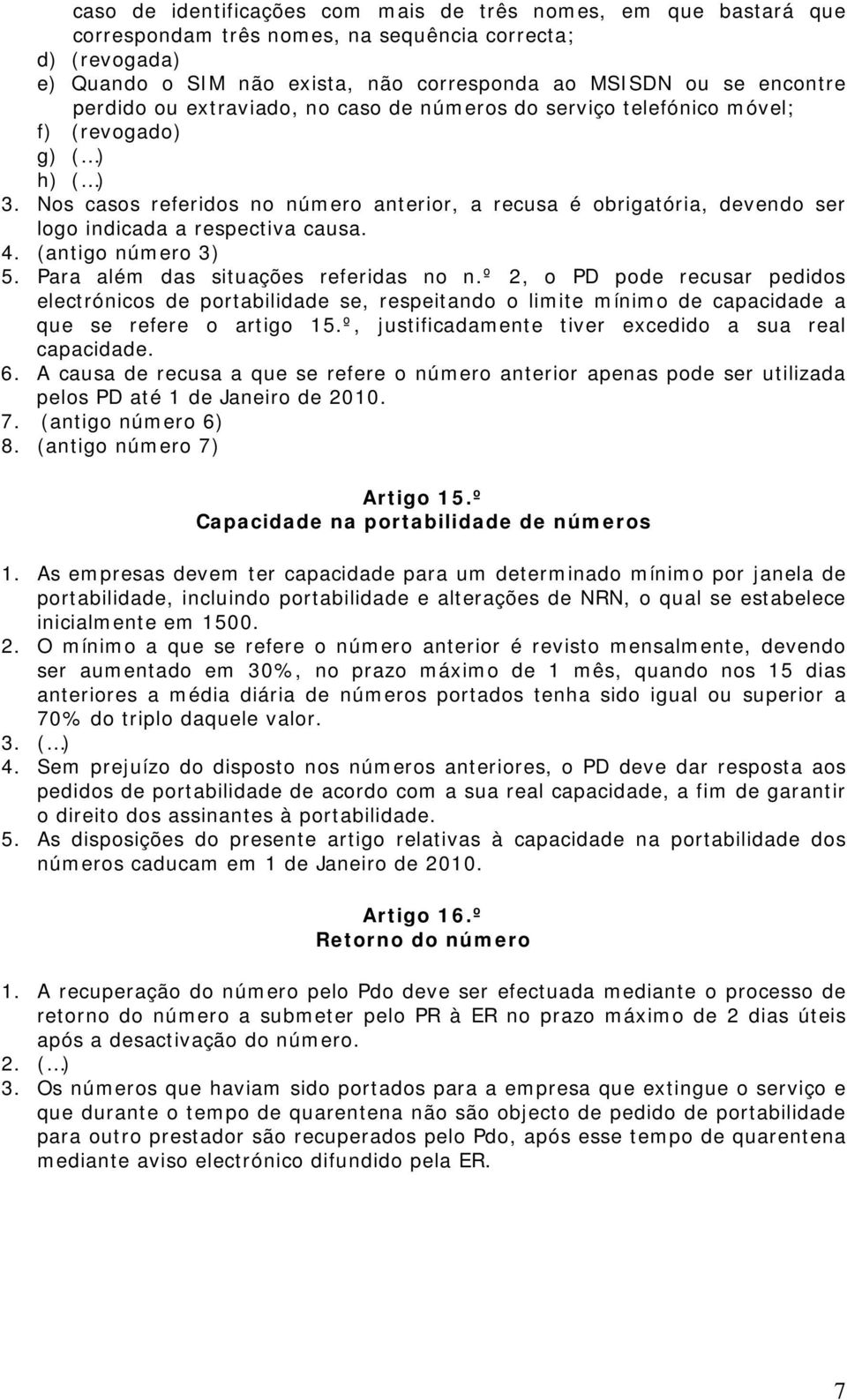 Nos casos referidos no número anterior, a recusa é obrigatória, devendo ser logo indicada a respectiva causa. 4. (antigo número 3) 5. Para além das situações referidas no n.