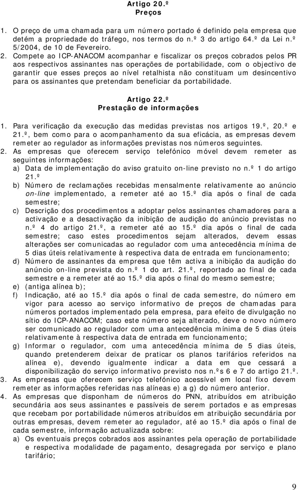 Compete ao ICP-ANACOM acompanhar e fiscalizar os preços cobrados pelos PR aos respectivos assinantes nas operações de portabilidade, com o objectivo de garantir que esses preços ao nível retalhista