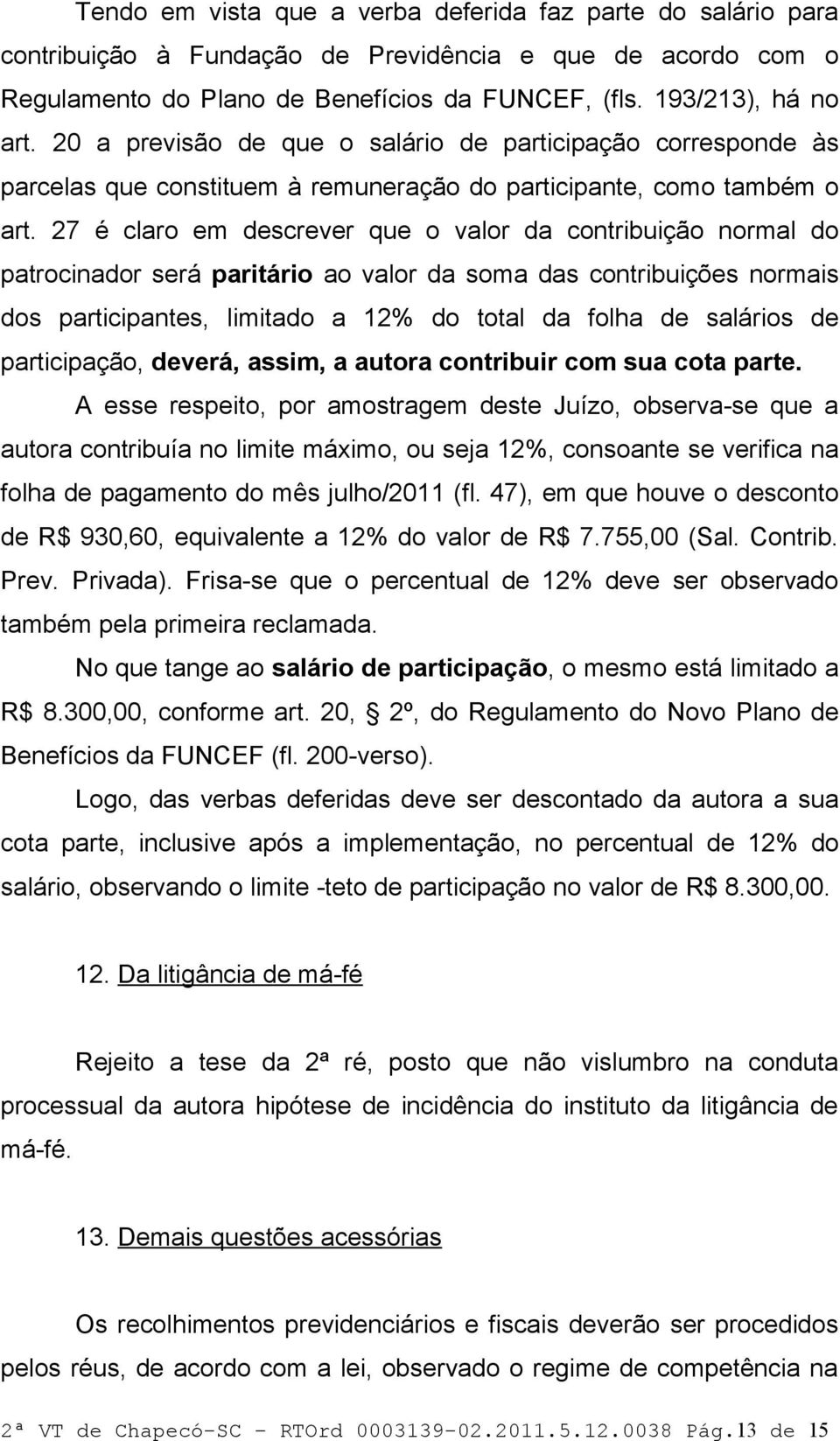 27 é claro em descrever que o valor da contribuição normal do patrocinador será paritário ao valor da soma das contribuições normais dos participantes, limitado a 12% do total da folha de salários de