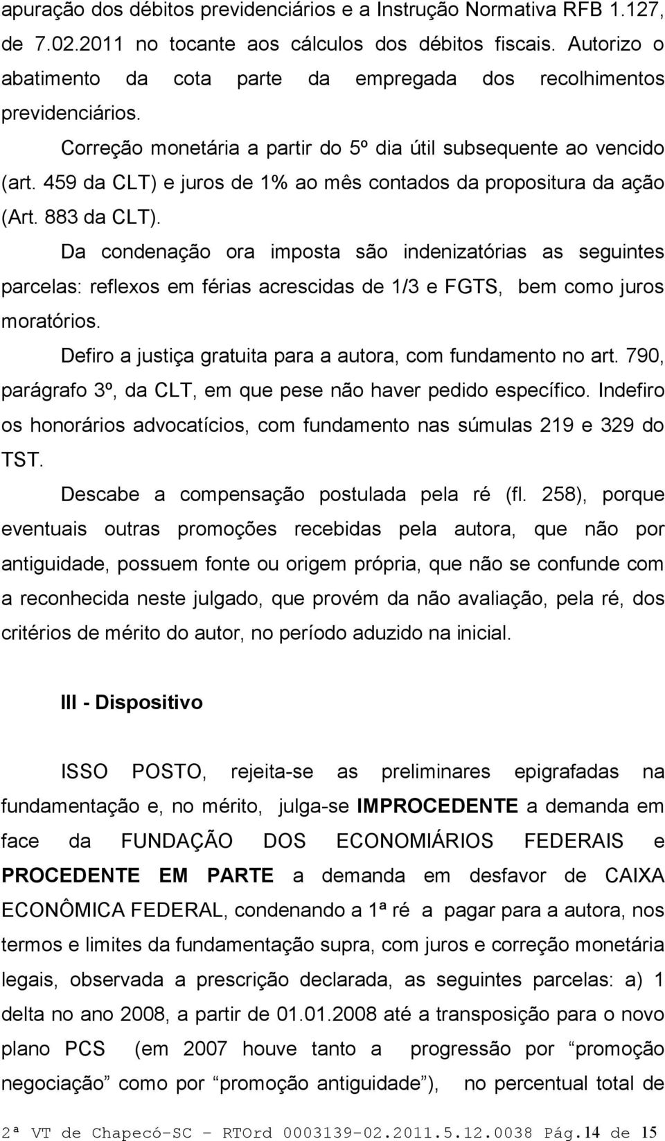 459 da CLT) e juros de 1% ao mês contados da propositura da ação (Art. 883 da CLT).