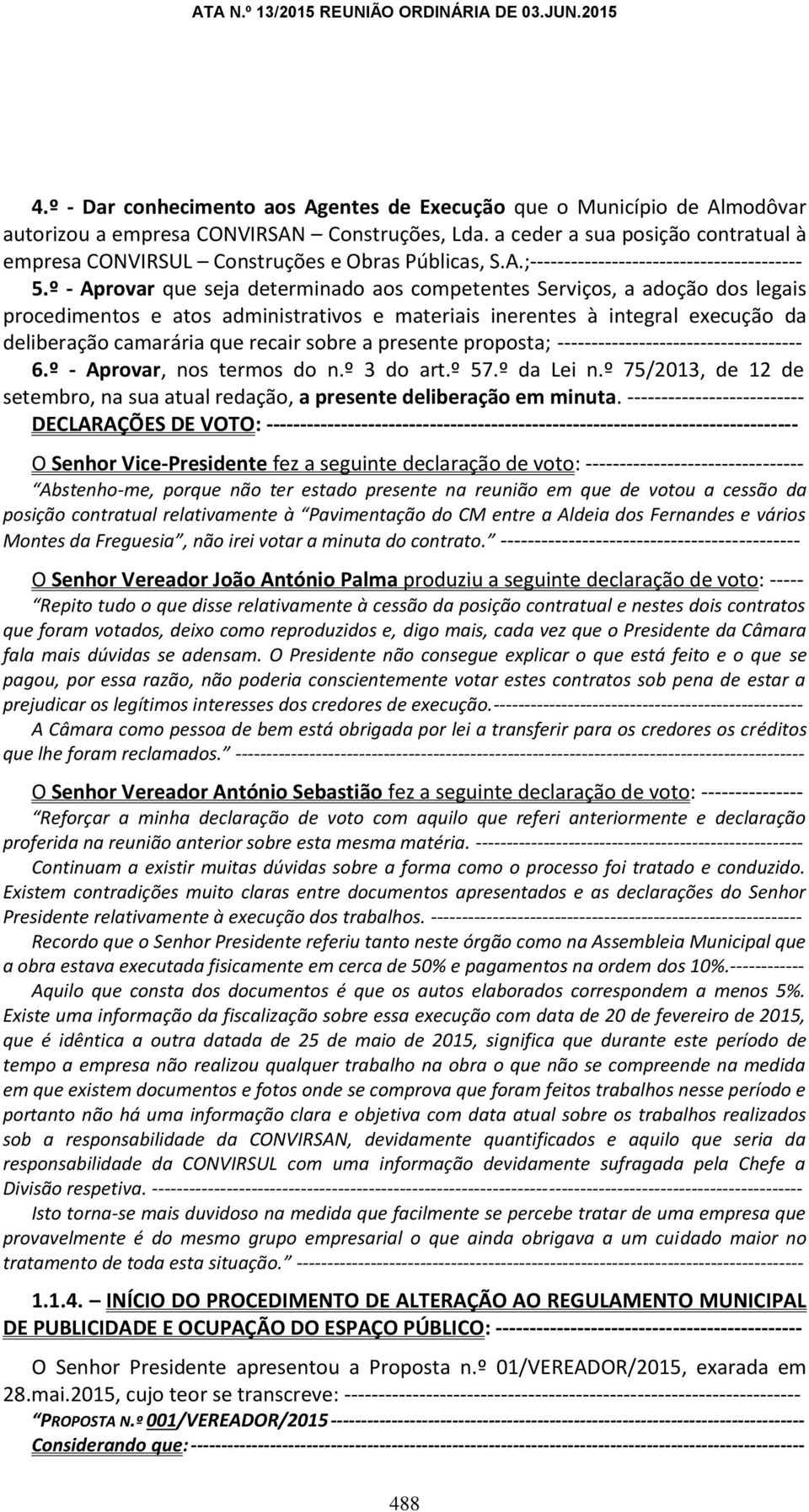 º - Aprovar que seja determinado aos competentes Serviços, a adoção dos legais procedimentos e atos administrativos e materiais inerentes à integral execução da deliberação camarária que recair sobre