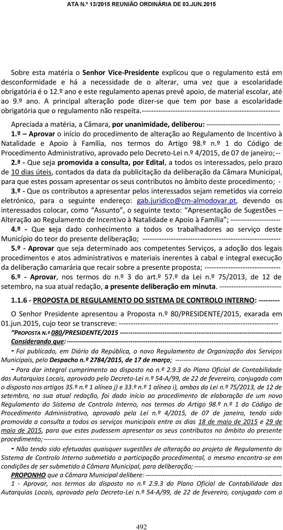 ---------------------------------------------------------- Apreciada a matéria, a Câmara, por unanimidade, deliberou: ------------------------------- 1.