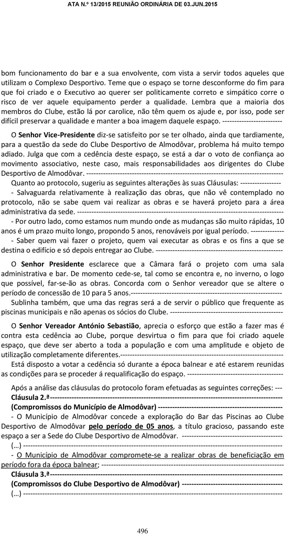 Lembra que a maioria dos membros do Clube, estão lá por carolice, não têm quem os ajude e, por isso, pode ser difícil preservar a qualidade e manter a boa imagem daquele espaço.