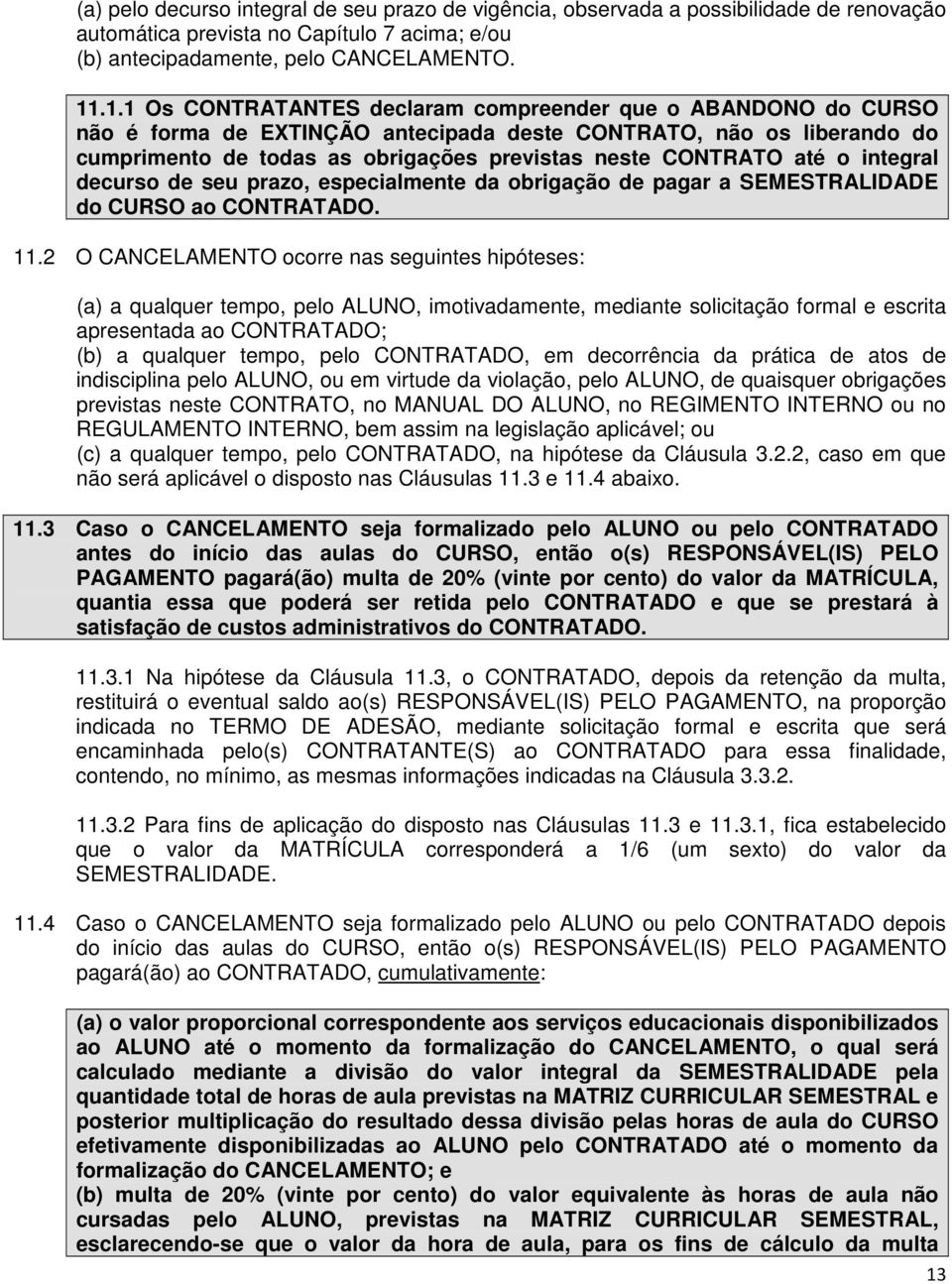 até o integral decurso de seu prazo, especialmente da obrigação de pagar a SEMESTRALIDADE do CURSO ao CONTRATADO. 11.