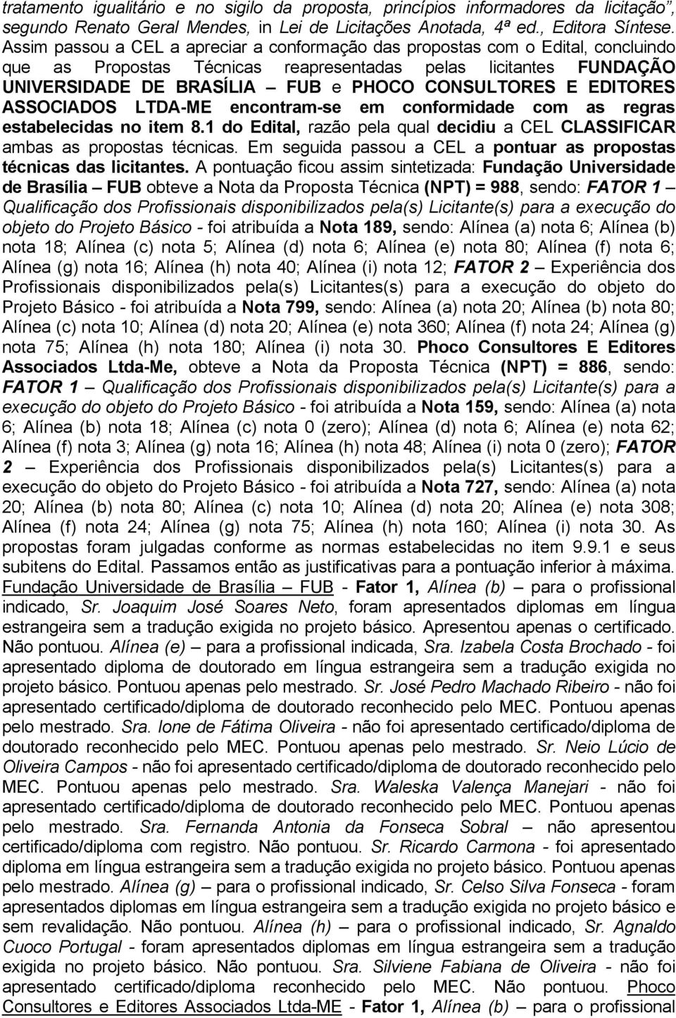 E EDITORES ASSOCIADOS LTDA-ME encontram-se em conformidade com as regras estabelecidas no item 8.1 do Edital, razão pela qual decidiu a CEL CLASSIFICAR ambas as propostas técnicas.