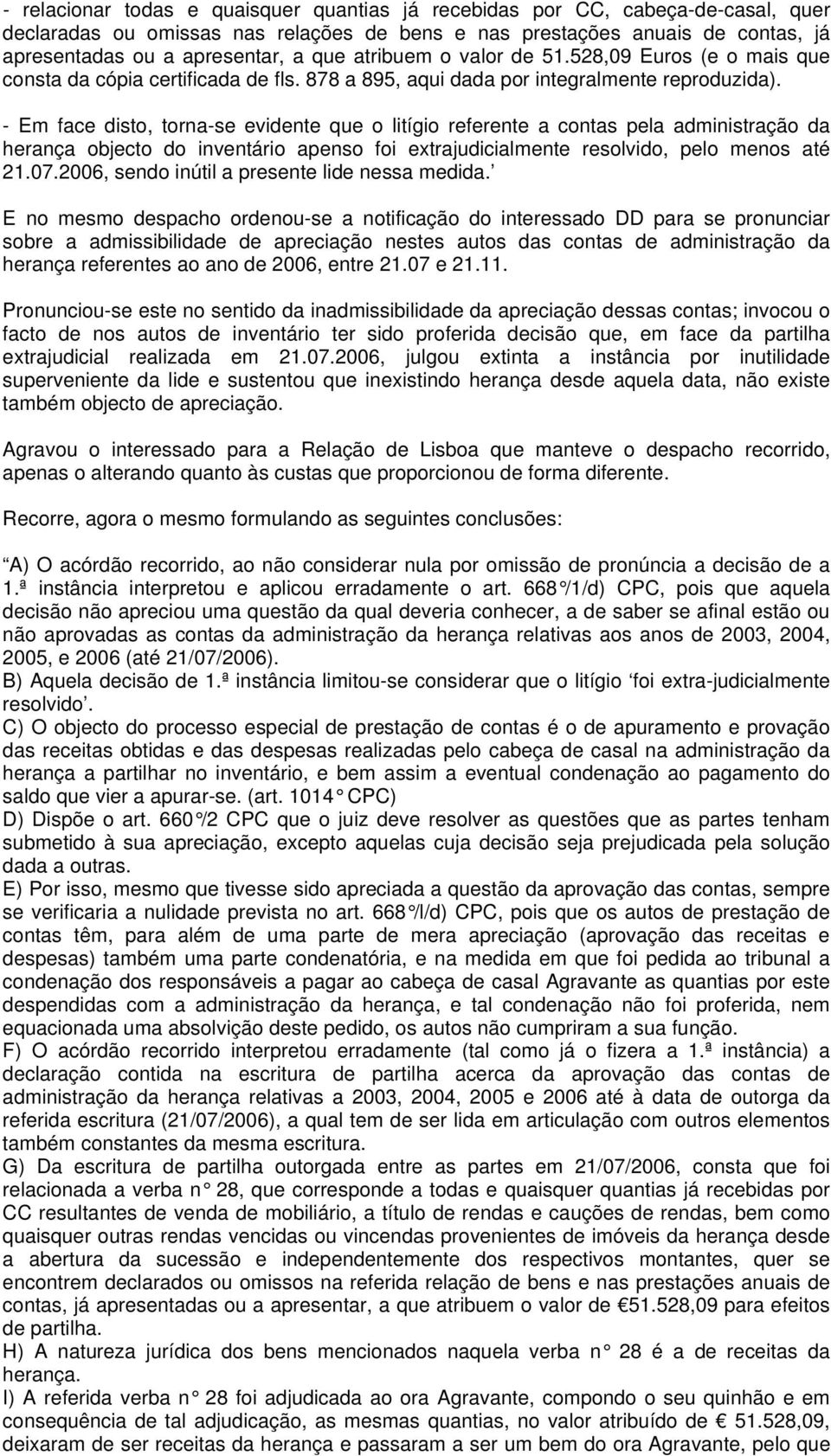 - Em face disto, torna-se evidente que o litígio referente a contas pela administração da herança objecto do inventário apenso foi extrajudicialmente resolvido, pelo menos até 21.07.