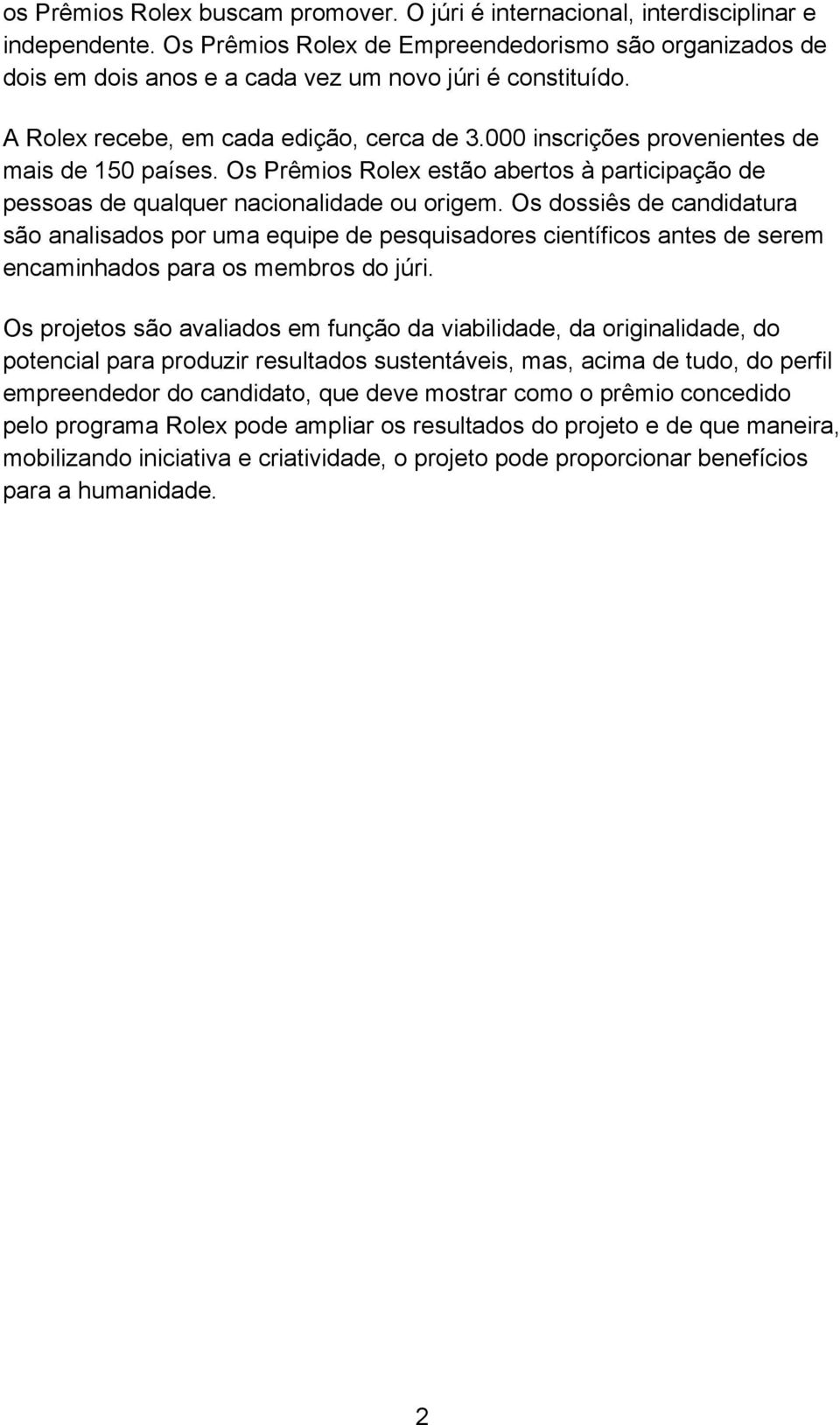 000 inscrições provenientes de mais de 150 países. Os Prêmios Rolex estão abertos à participação de pessoas de qualquer nacionalidade ou origem.