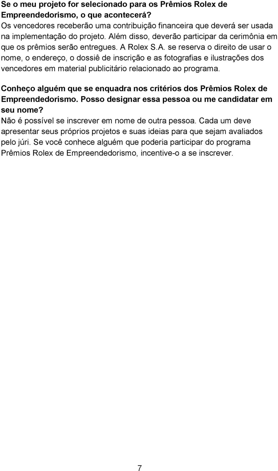 Conheço alguém que se enquadra nos critérios dos Prêmios Rolex de Empreendedorismo. Posso designar essa pessoa ou me candidatar em seu nome? Não é possível se inscrever em nome de outra pessoa.