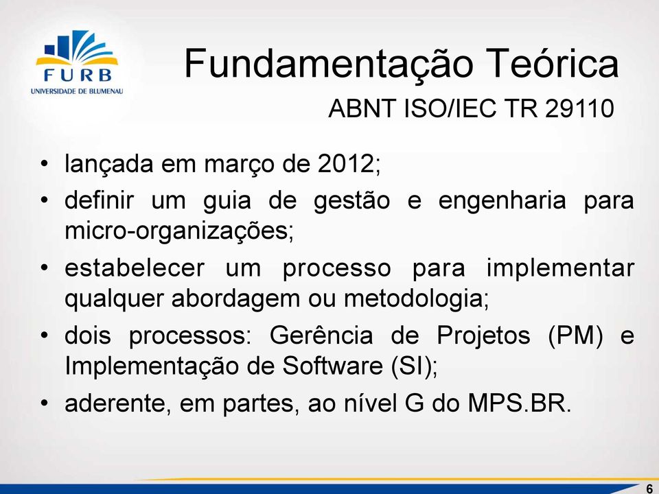 implementar qualquer abordagem ou metodologia; dois processos: Gerência de