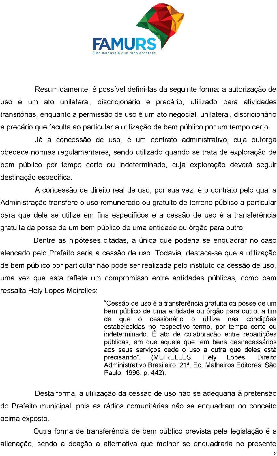 Já a concessão de uso, é um contrato administrativo, cuja outorga obedece normas regulamentares, sendo utilizado quando se trata de exploração de bem público por tempo certo ou indeterminado, cuja