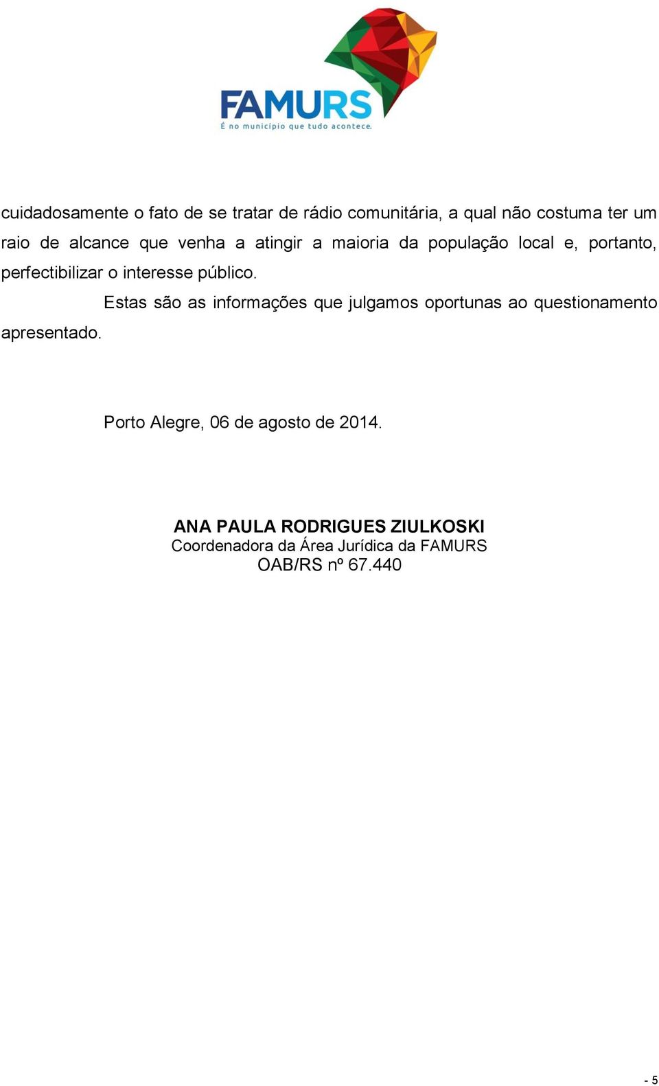 Estas são as informações que julgamos oportunas ao questionamento apresentado.