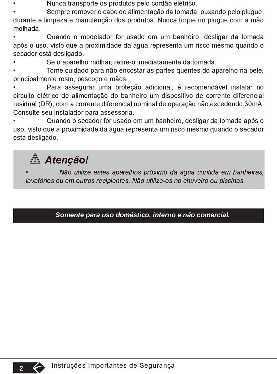 Quando o modelador for usado em um banheiro, desligar da tomada após o uso, visto que a proximidade da água representa um risco mesmo quando o secador está desligado.