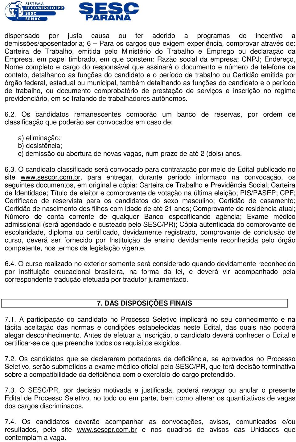 número de telefone de contato, detalhando as funções do candidato e o período de trabalho ou Certidão emitida por órgão federal, estadual ou municipal, também detalhando as funções do candidato e o