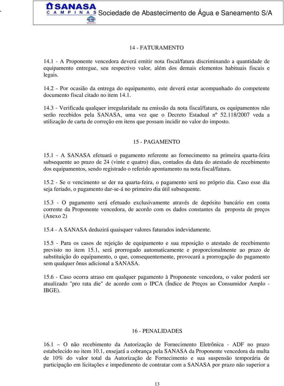 2 - Por ocasião da entrega do equipamento, este deverá estar acompanhado do competente documento fiscal citado no item 14.