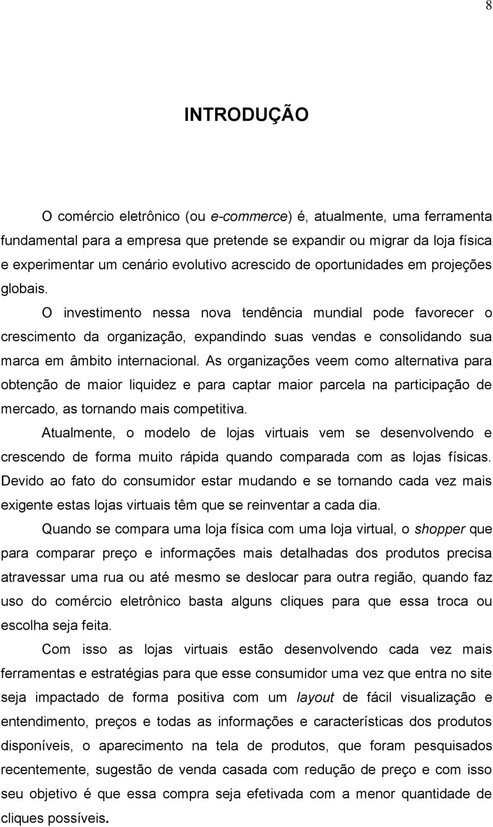 O investimento nessa nova tendência mundial pode favorecer o crescimento da organização, expandindo suas vendas e consolidando sua marca em âmbito internacional.