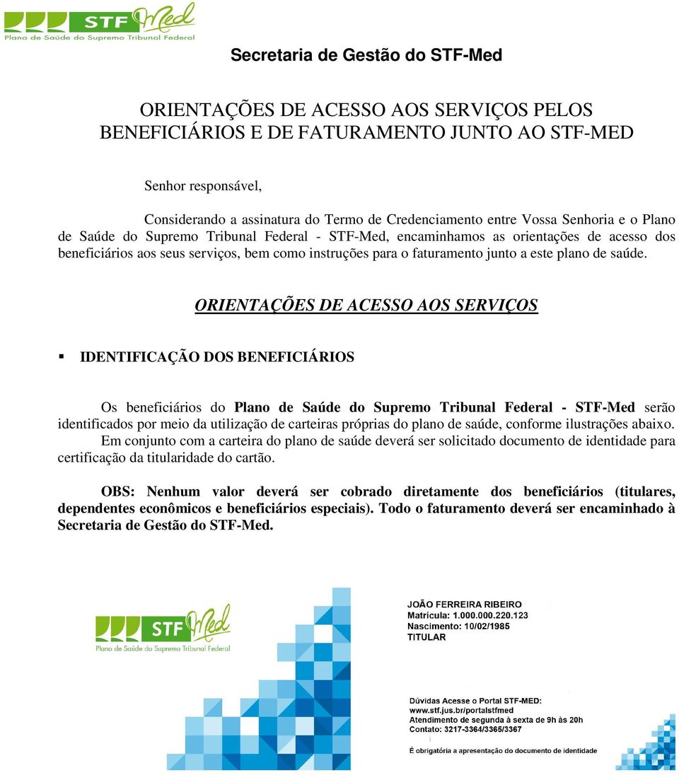 ORIENTAÇÕES DE ACESSO AOS SERVIÇOS IDENTIFICAÇÃO DOS BENEFICIÁRIOS Os beneficiários do Plano de Saúde do Supremo Tribunal Federal - STF-Med serão identificados por meio da utilização de carteiras