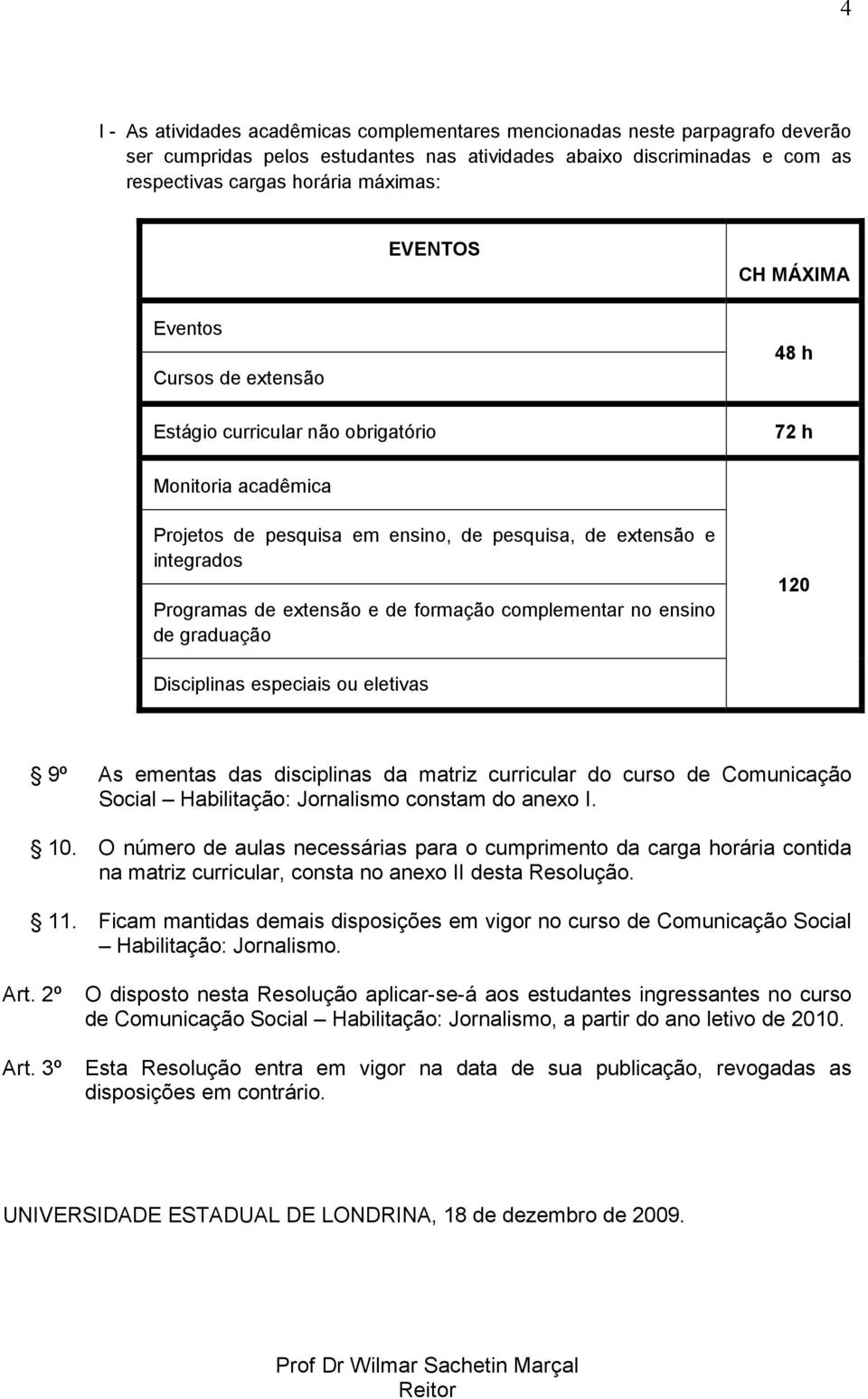 extensão e de formação complementar no ensino de graduação 120 Disciplinas especiais ou eletivas 9º s ementas das disciplinas da matriz curricular do curso de Comunicação Social Habilitação: