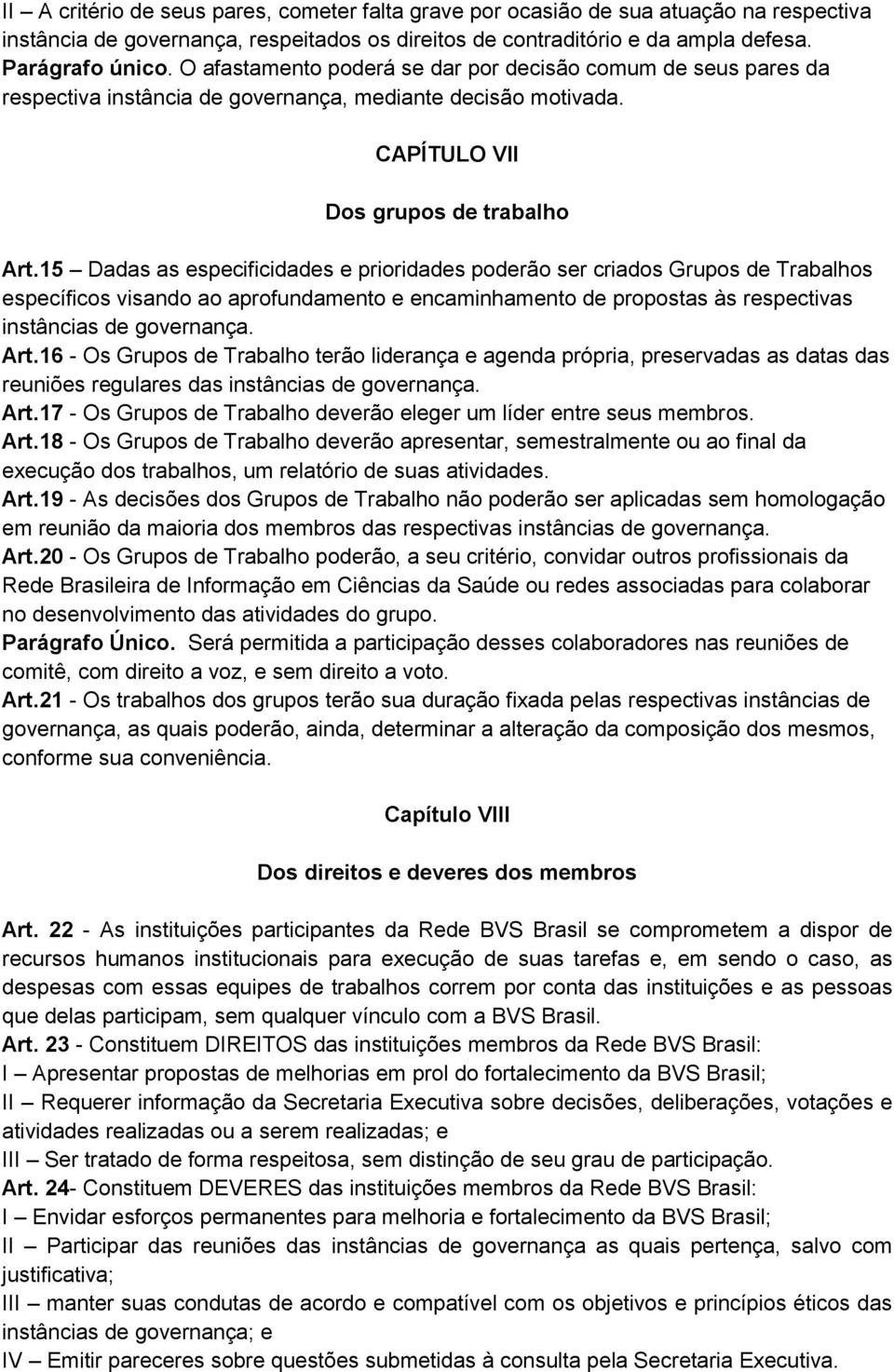 15 Dadas as especificidades e prioridades poderão ser criados Grupos de Trabalhos específicos visando ao aprofundamento e encaminhamento de propostas às respectivas instâncias de governança. Art.