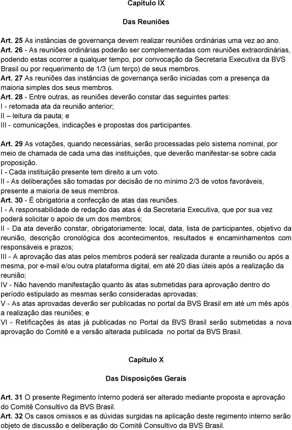 26 - As reuniões ordinárias poderão ser complementadas com reuniões extraordinárias, podendo estas ocorrer a qualquer tempo, por convocação da Secretaria Executiva da BVS Brasil ou por requerimento