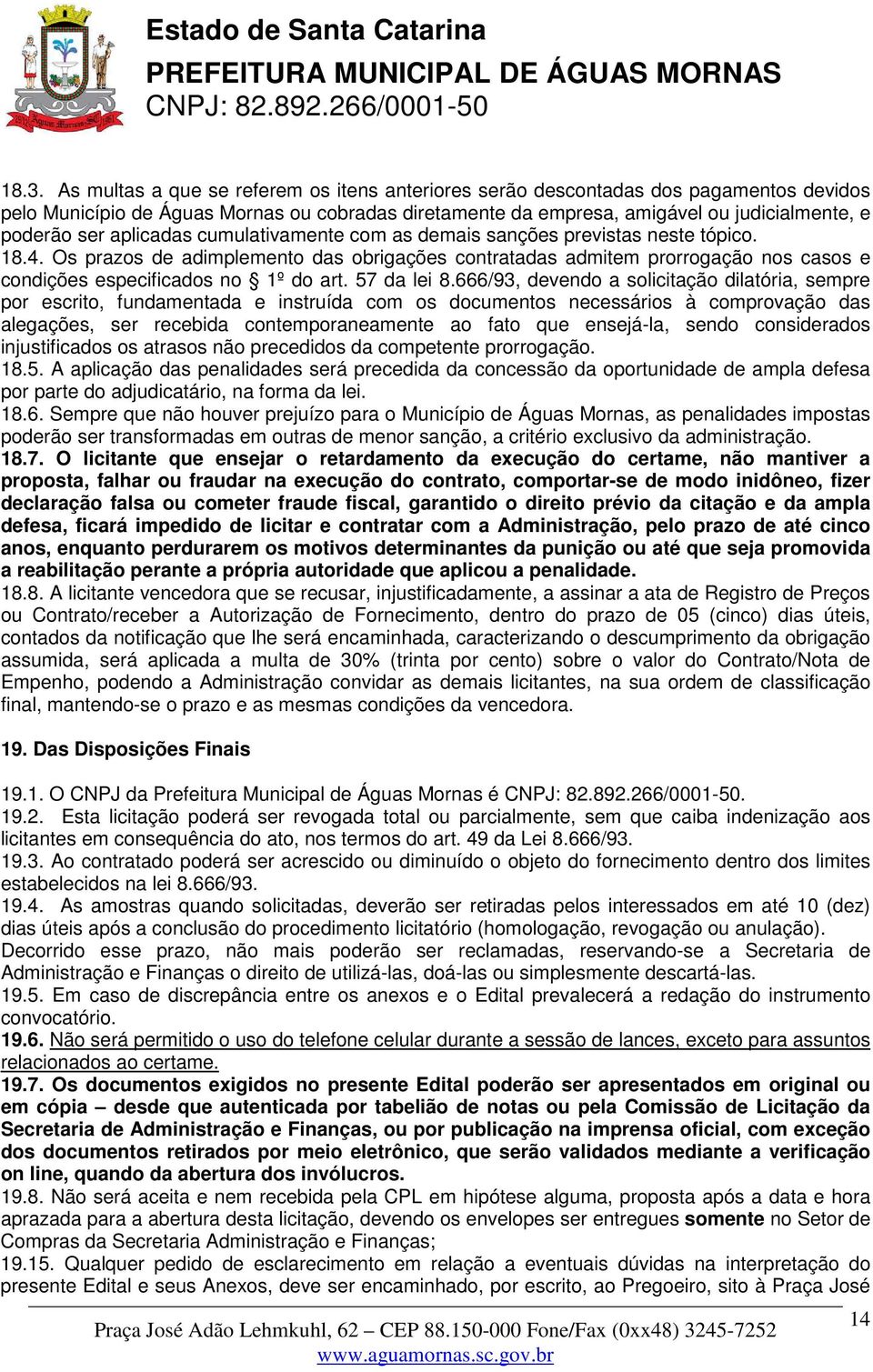 Os prazos de adimplemento das obrigações contratadas admitem prorrogação nos casos e condições especificados no 1º do art. 57 da lei 8.