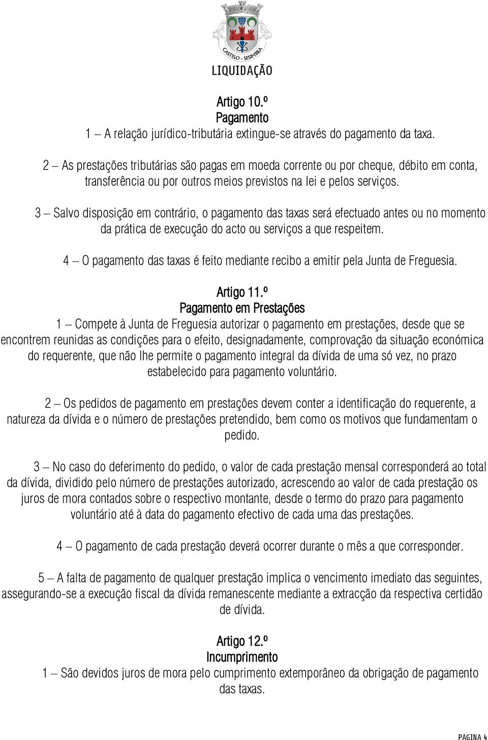 3 Salvo disposição em contrário, o pagamento das taxas será efectuado antes ou no momento da prática de execução do acto ou serviços a que respeitem.