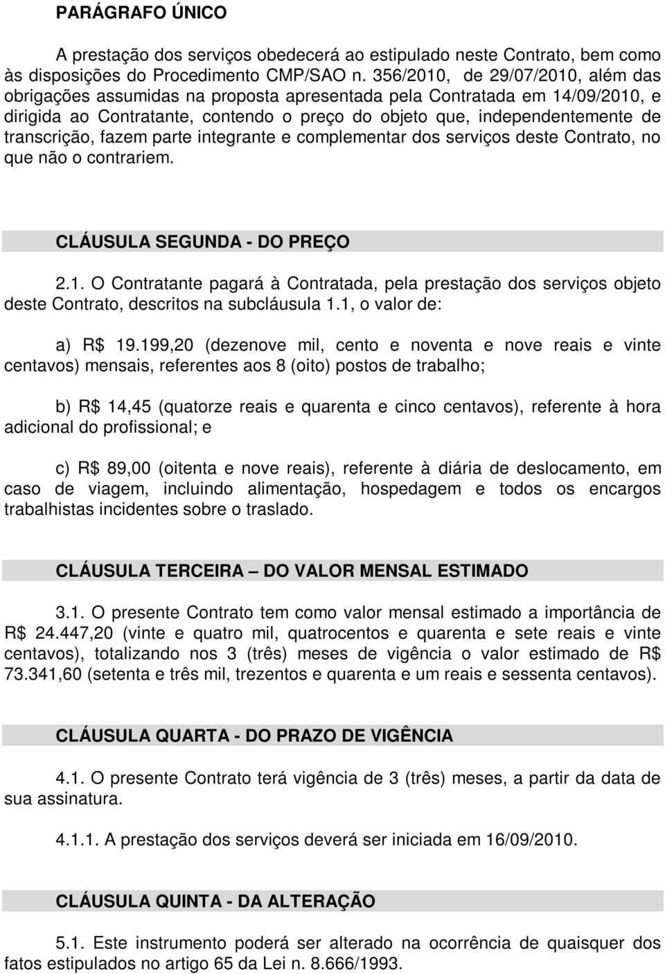 transcrição, fazem parte integrante e complementar dos serviços deste Contrato, no que não o contrariem. CLÁUSULA SEGUNDA - DO PREÇO 2.1.